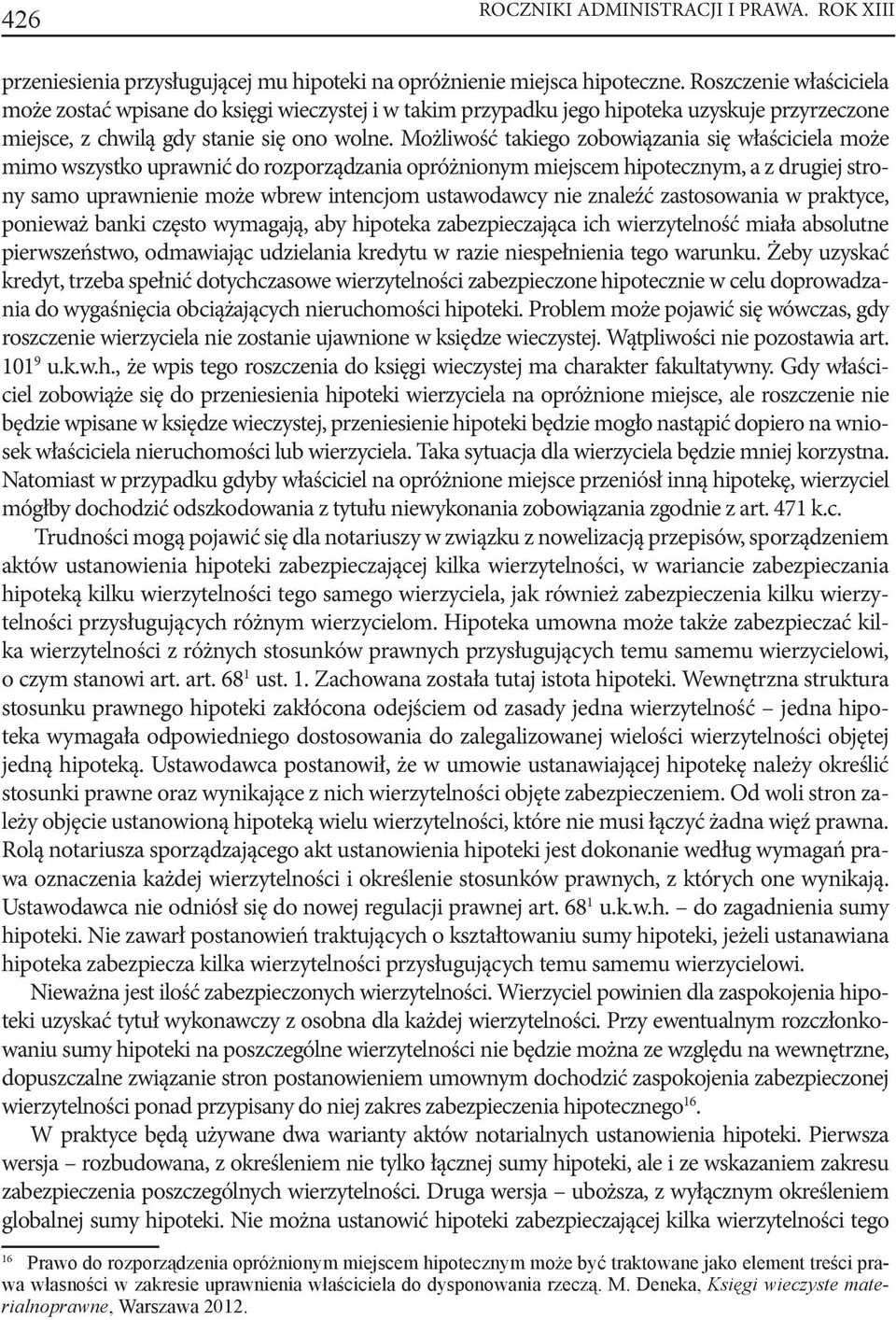 Możliwość takiego zobowiązania się właściciela może mimo wszystko uprawnić do rozporządzania opróżnionym miejscem hipotecznym, a z drugiej strony samo uprawnienie może wbrew intencjom ustawodawcy nie