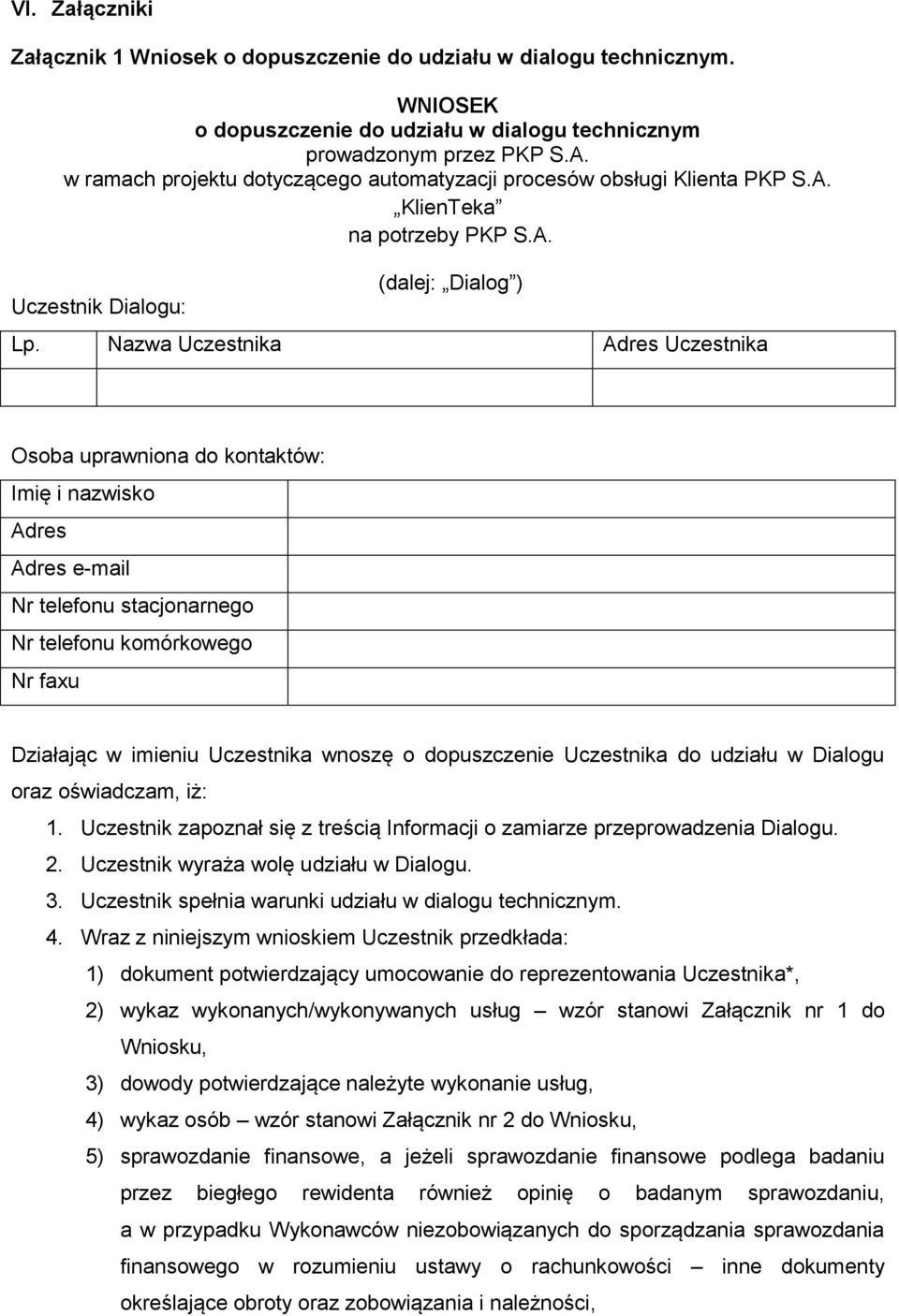 Nazwa Uczestnika Adres Uczestnika Osoba uprawniona do kontaktów: Imię i nazwisko Adres Adres e-mail Nr telefonu stacjonarnego Nr telefonu komórkowego Nr faxu Działając w imieniu Uczestnika wnoszę o