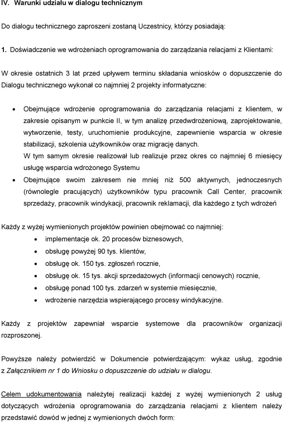 najmniej 2 projekty informatyczne: Obejmujące wdrożenie oprogramowania do zarządzania relacjami z klientem, w zakresie opisanym w punkcie II, w tym analizę przedwdrożeniową, zaprojektowanie,