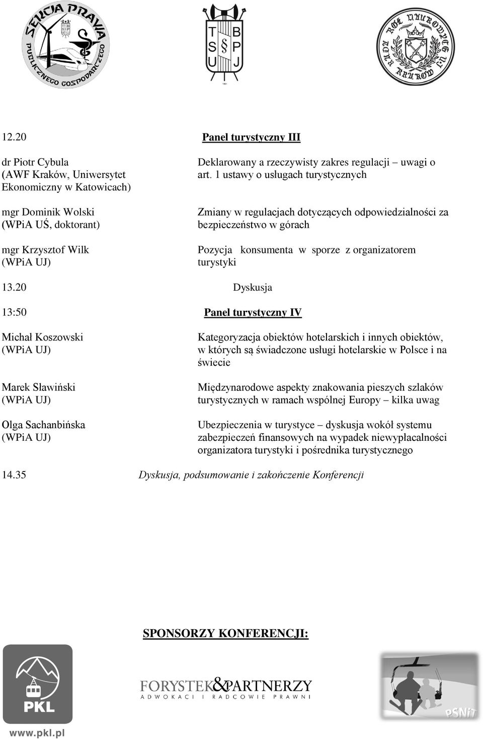 20 Dyskusja 13:50 Panel turystyczny IV Michał Koszowski Marek Sławiński Olga Sachanbińska Kategoryzacja obiektów hotelarskich i innych obiektów, w których są świadczone usługi hotelarskie w Polsce i