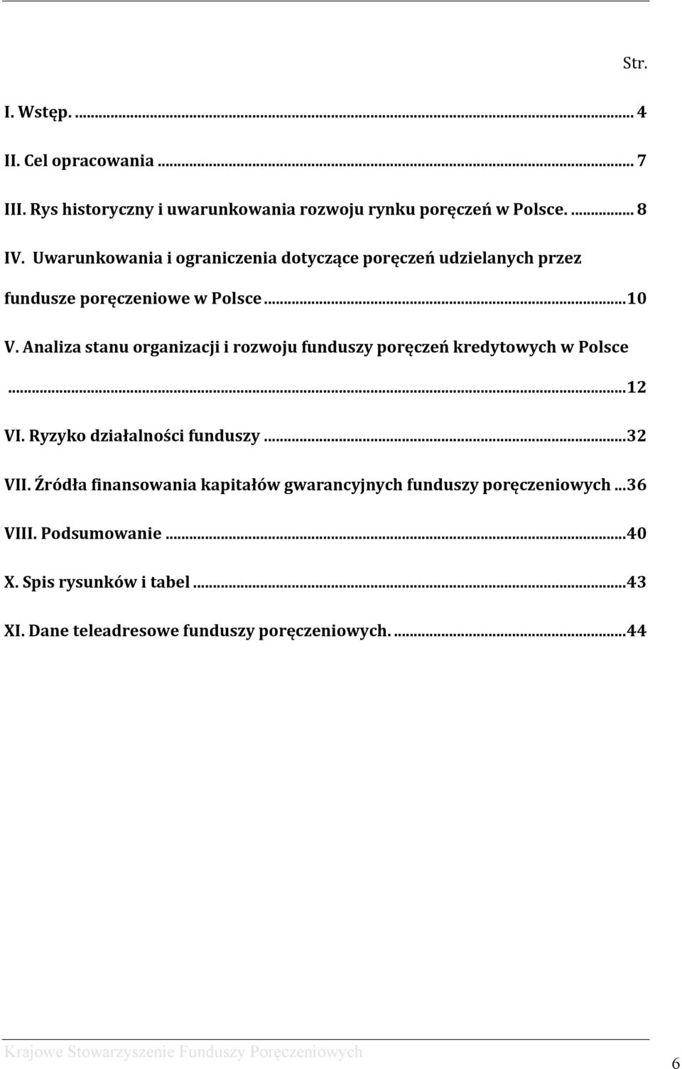 Analiza stanu organizacji i rozwoju funduszy poręczeń kredytowych w Polsce... 12 VI. Ryzyko działalności funduszy... 32 VII.