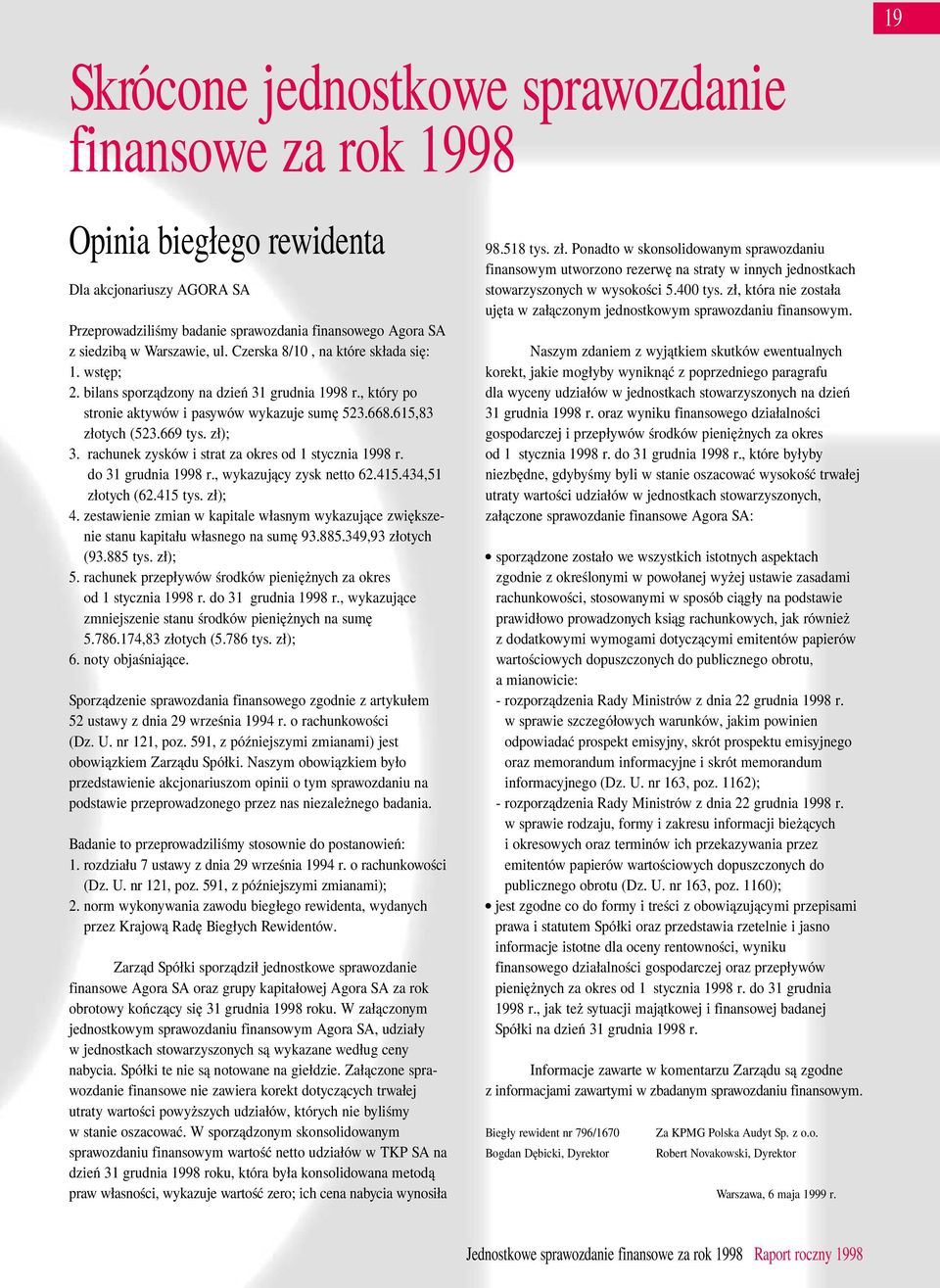 rachunek zysków i strat za okres od 1 stycznia 1998 r. do 31 grudnia 1998 r., wykazujący zysk netto 62.415.434,51 złotych (62.415 tys. zł); 4.