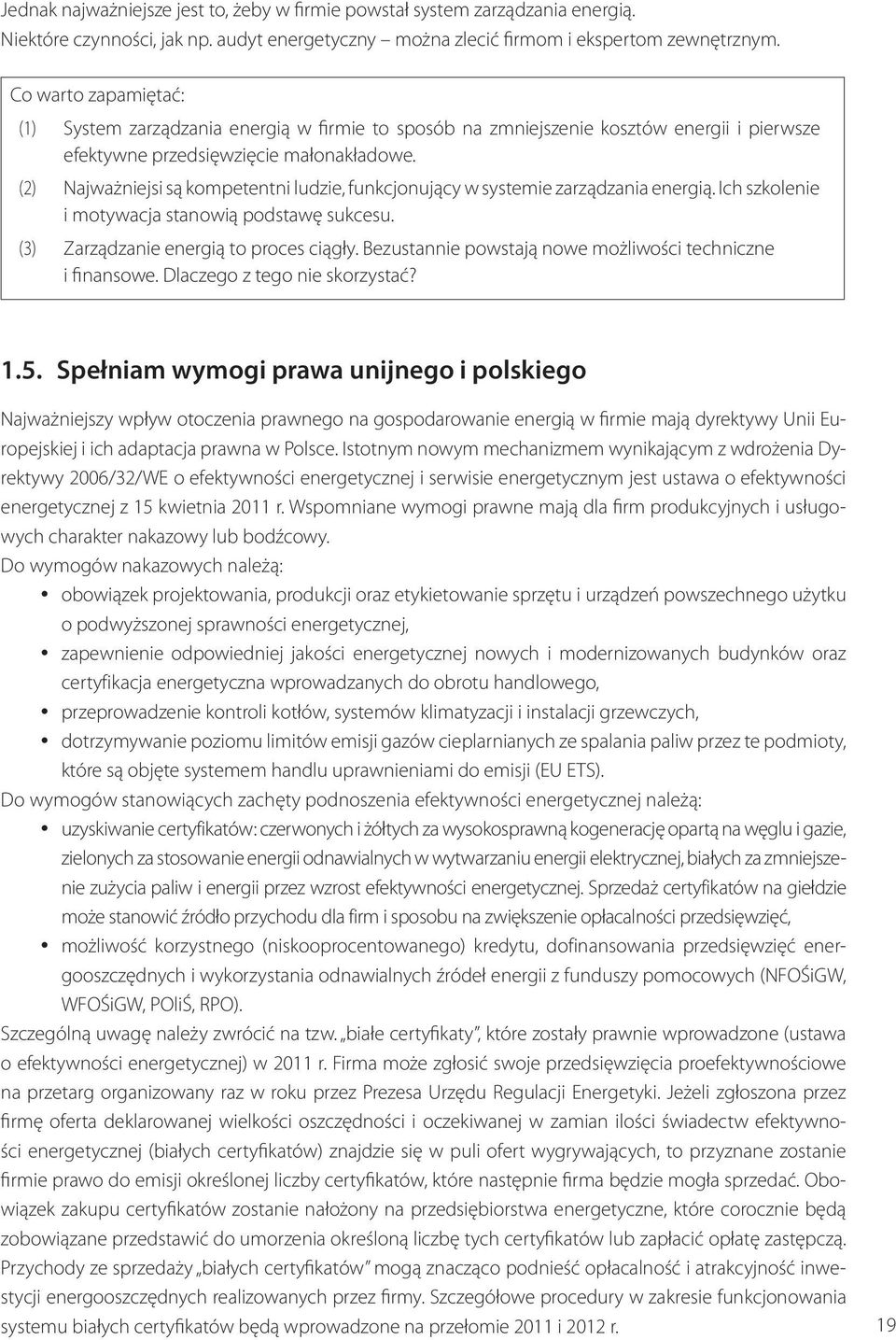 (2) Najważniejsi są kompetentni ludzie, funkcjonujący w systemie zarządzania energią. Ich szkolenie i motywacja stanowią podstawę sukcesu. (3) Zarządzanie energią to proces ciągły.