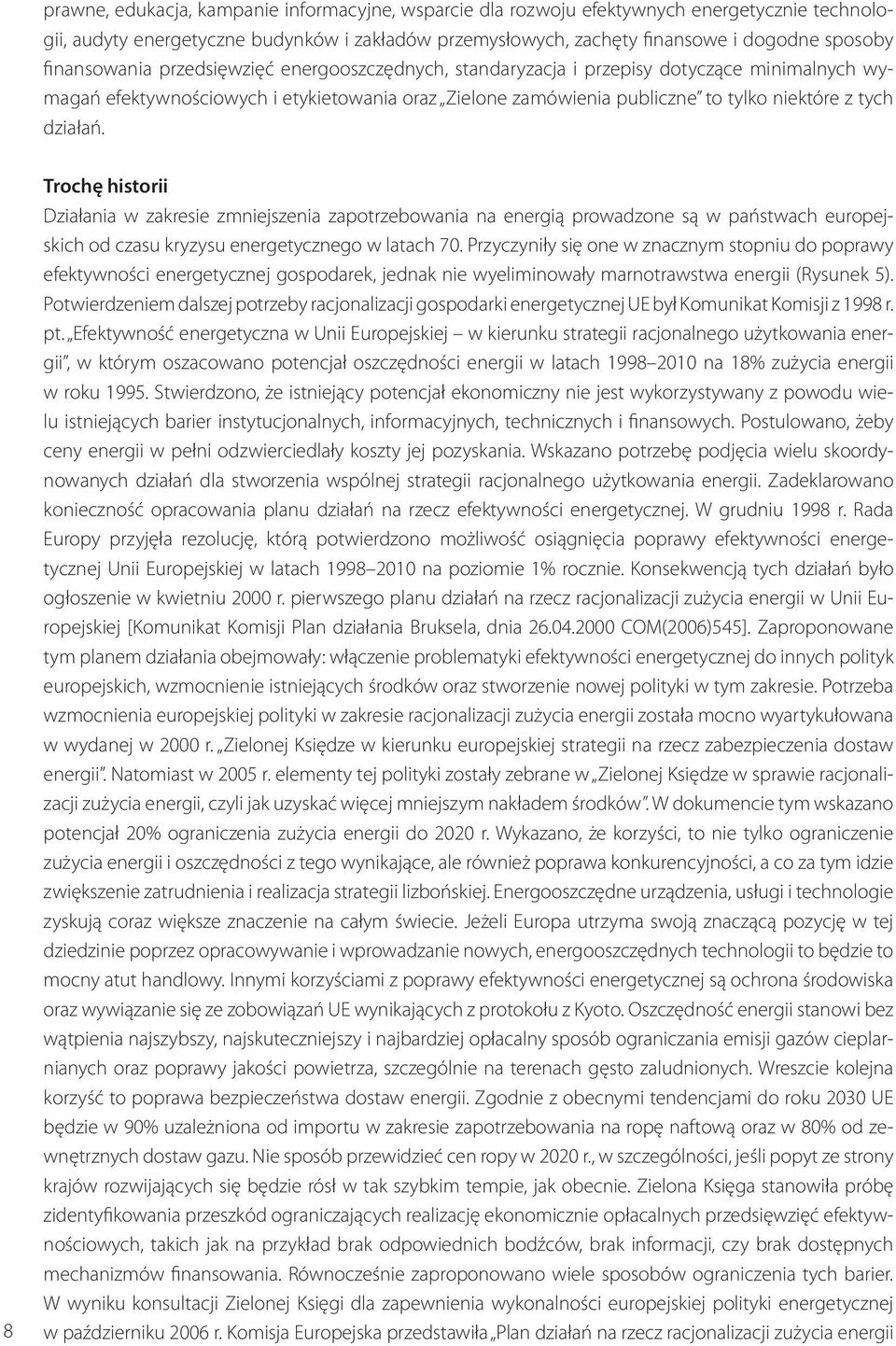 działań. 8 Trochę historii Działania w zakresie zmniejszenia zapotrzebowania na energią prowadzone są w państwach europejskich od czasu kryzysu energetycznego w latach 70.