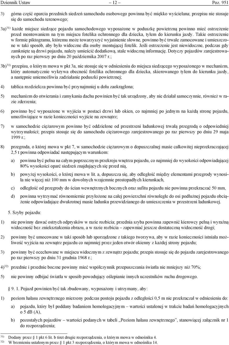 wyposażone w poduszkę powietrzną powinno mieć ostrzeżenie przed montowaniem na tym miejscu fotelika ochronnego dla dziecka, tyłem do kierunku jazdy.