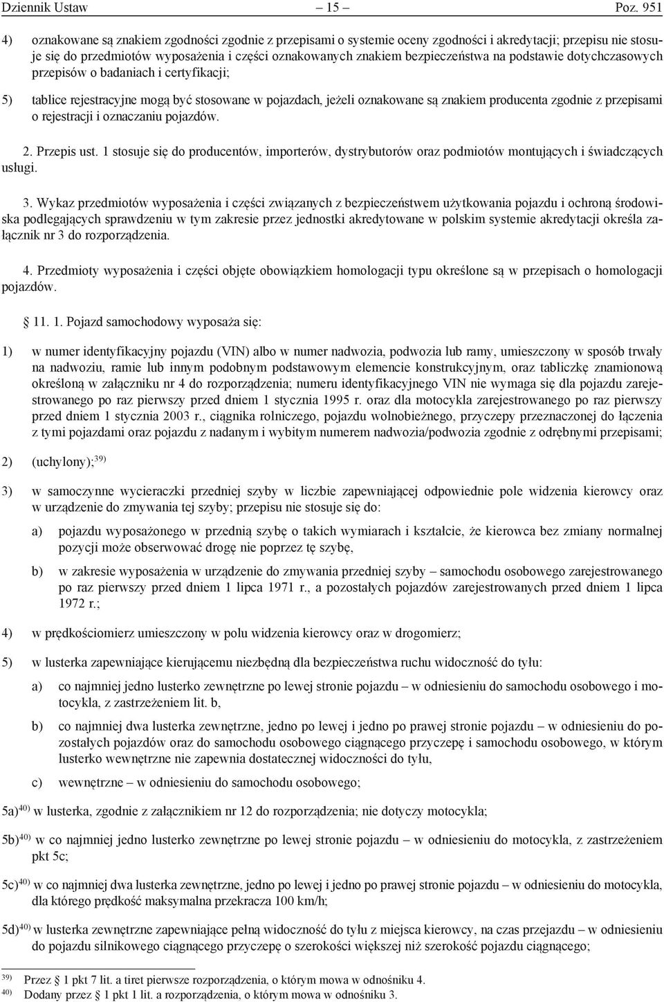 na podstawie dotychczasowych przepisów o badaniach i certyfikacji; 5) tablice rejestracyjne mogą być stosowane w pojazdach, jeżeli oznakowane są znakiem producenta zgodnie z przepisami o rejestracji