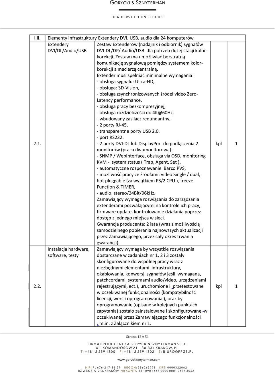 kolorkorekcji. Zestaw ma umożliwiać bezstratną komunikację sygnałową pomiędzy systemem kolorkorekcji a macierzą centralną.