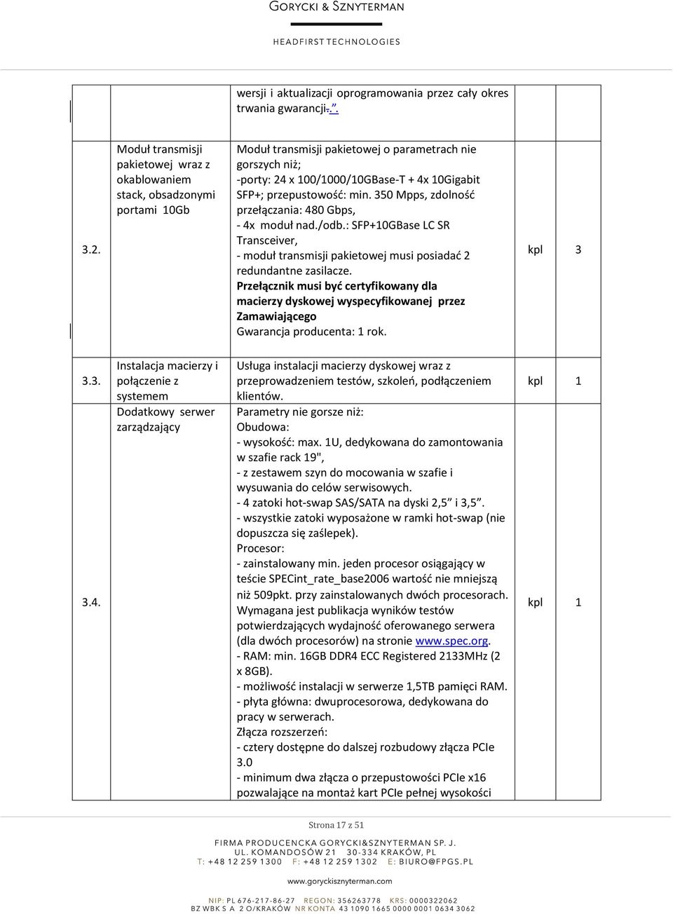 przepustowość: min. 350 Mpps, zdolność przełączania: 480 Gbps, - 4x moduł nad./odb.: SFP+10GBase LC SR Transceiver, - moduł transmisji pakietowej musi posiadać 2 redundantne zasilacze.