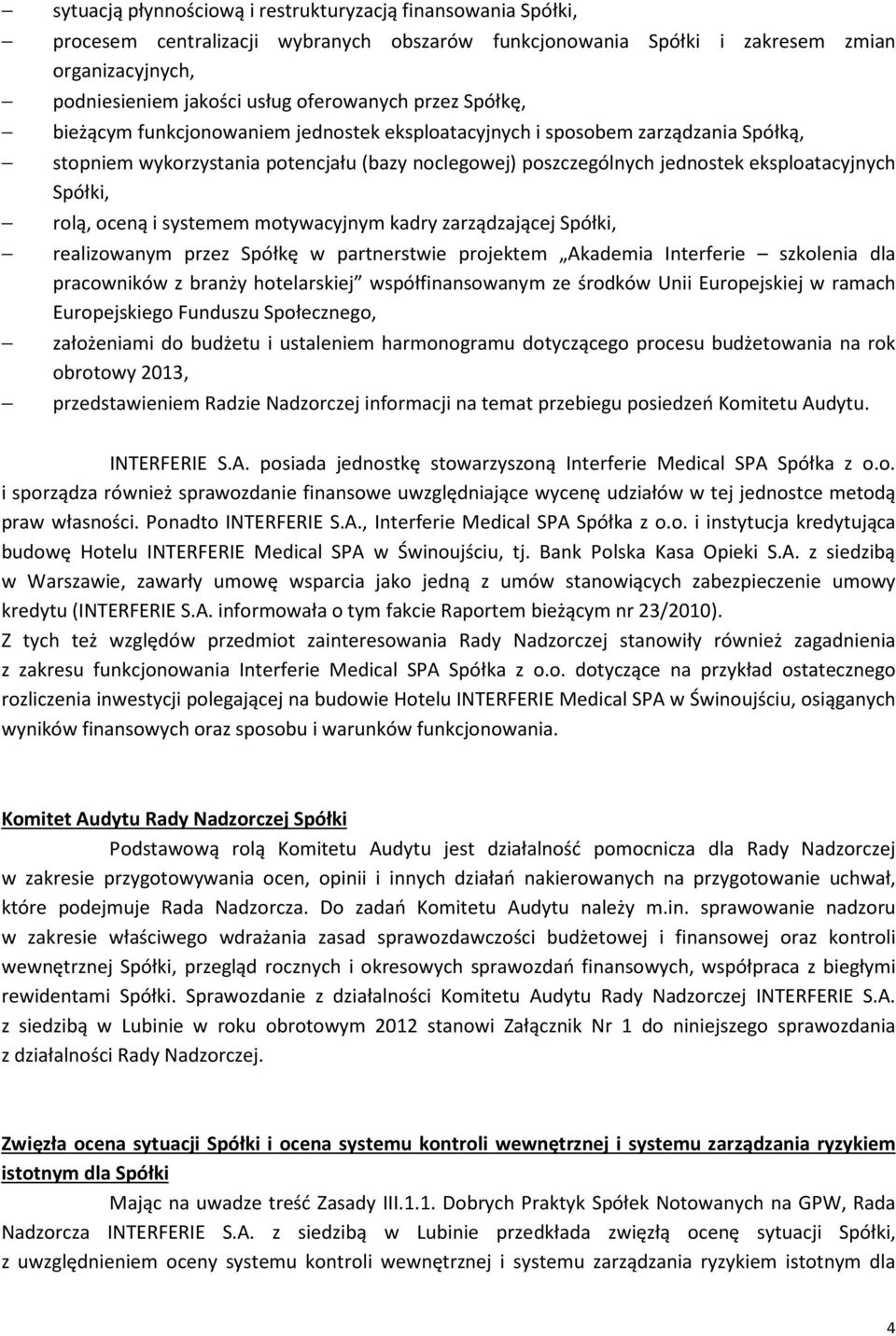 rolą, oceną i systemem motywacyjnym kadry zarządzającej Spółki, realizowanym przez Spółkę w partnerstwie projektem Akademia Interferie szkolenia dla pracowników z branży hotelarskiej