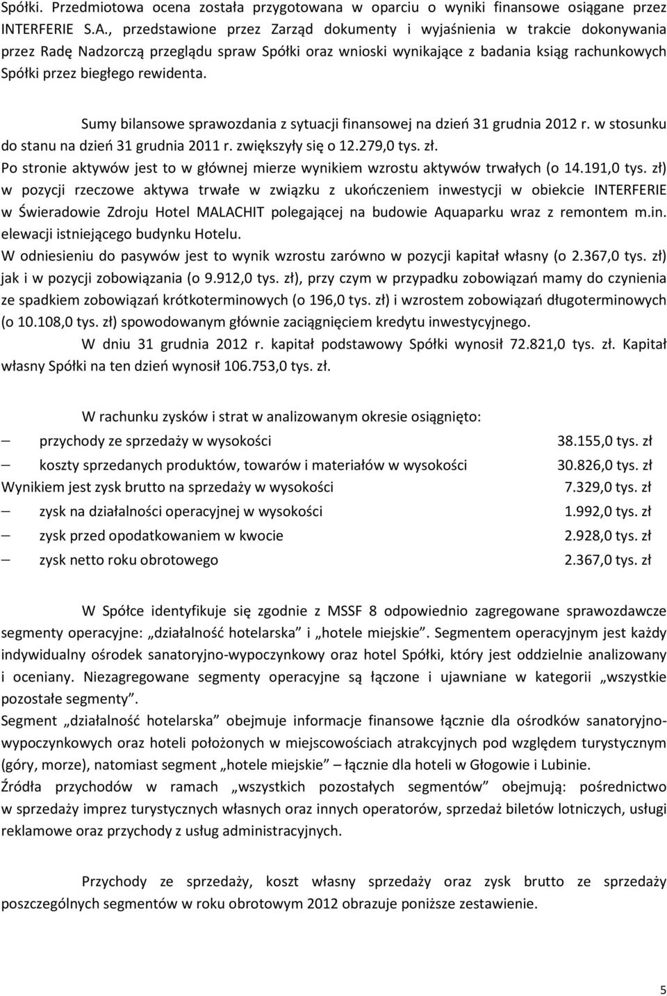 rewidenta. Sumy bilansowe sprawozdania z sytuacji finansowej na dzień 31 grudnia 2012 r. w stosunku do stanu na dzień 31 grudnia 2011 r. zwiększyły się o 12.279,0 tys. zł.