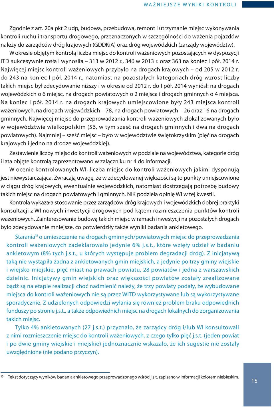 (GDDKiA) oraz dróg wojewódzkich (zarządy województw). W okresie objętym kontrolą liczba miejsc do kontroli ważeniowych pozostających w dyspozycji ITD sukcesywnie rosła i wynosiła 313 w 2012 r.