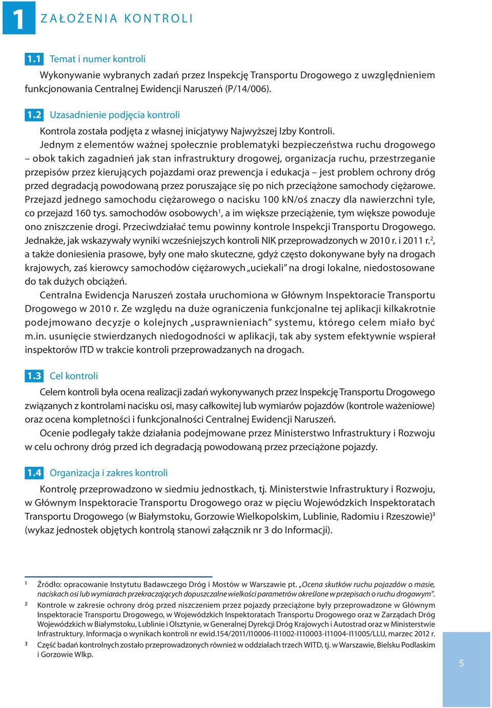 2 Uzasadnienie podjęcia kontroli Kontrola została podjęta z własnej inicjatywy Najwyższej Izby Kontroli.