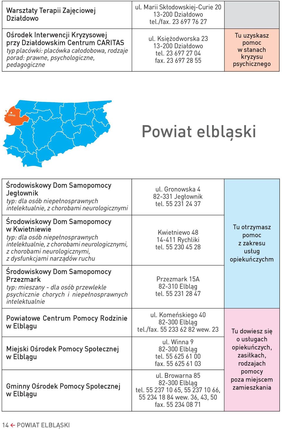 23 697 28 55 w stanach kryzysu psychicznego Elblàg Powiat elbląski Środowiskowy Dom Samoy Jegłownik typ: dla osób niepełnosprawnych intelektualnie, z chorobami neurologicznymi ul.