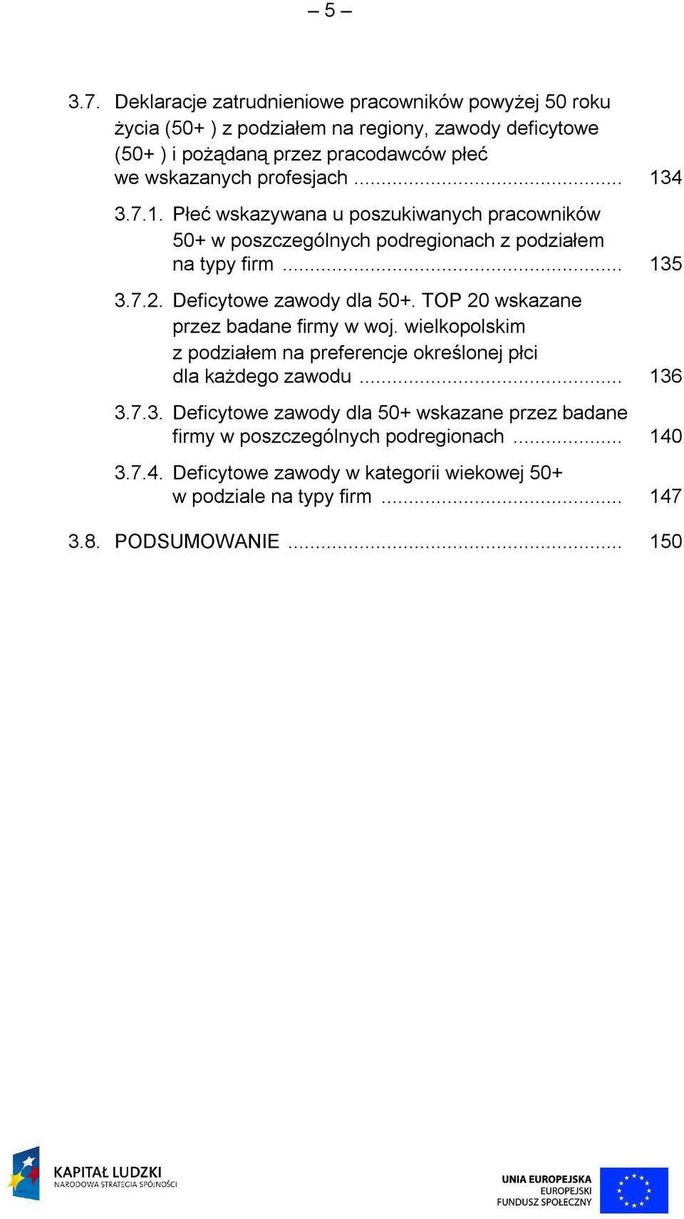 profesjach... 134 3.7.1. Płeć wskazywana u poszukiwanych pracowników 50+ w poszczególnych podregionach z podziałem na typy firm... 132. Deficytowe zawody dla 50+.
