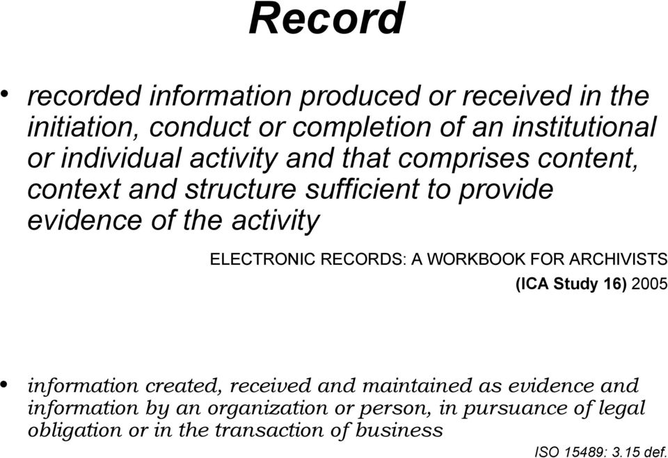 ELECTRONIC RECORDS: A WORKBOOK FOR ARCHIVISTS (ICA Study 16) 2005 information created, received and maintained as