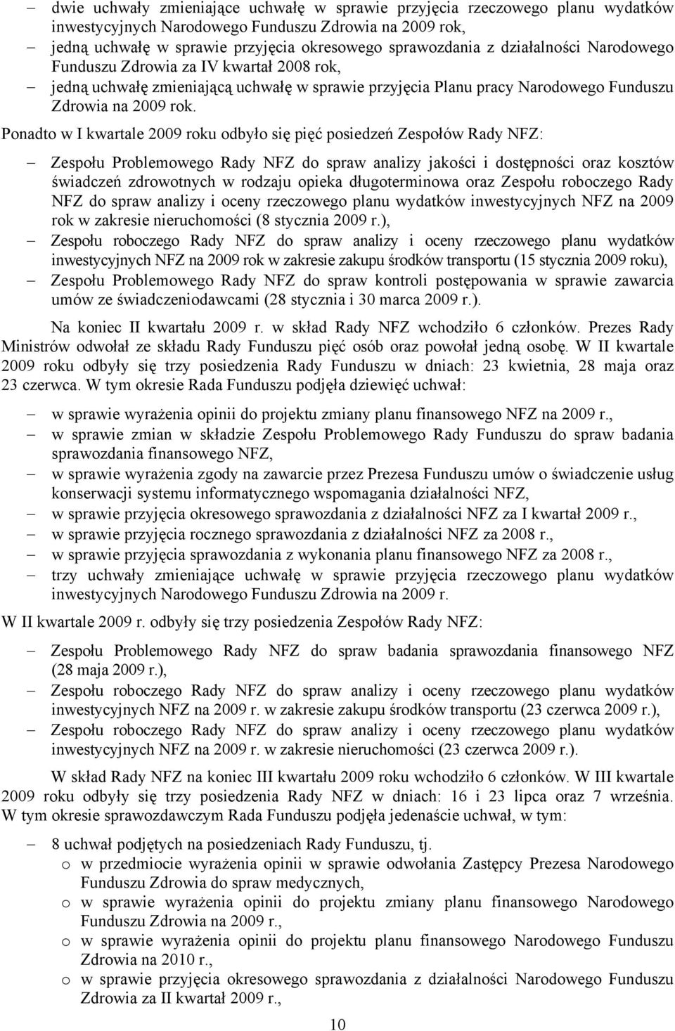 Ponadto w I kwartale 2009 roku odbyło się pięć posiedzeń Zespołów Rady NFZ: Zespołu Problemowego Rady NFZ do spraw analizy jakości i dostępności oraz kosztów świadczeń zdrowotnych w rodzaju opieka