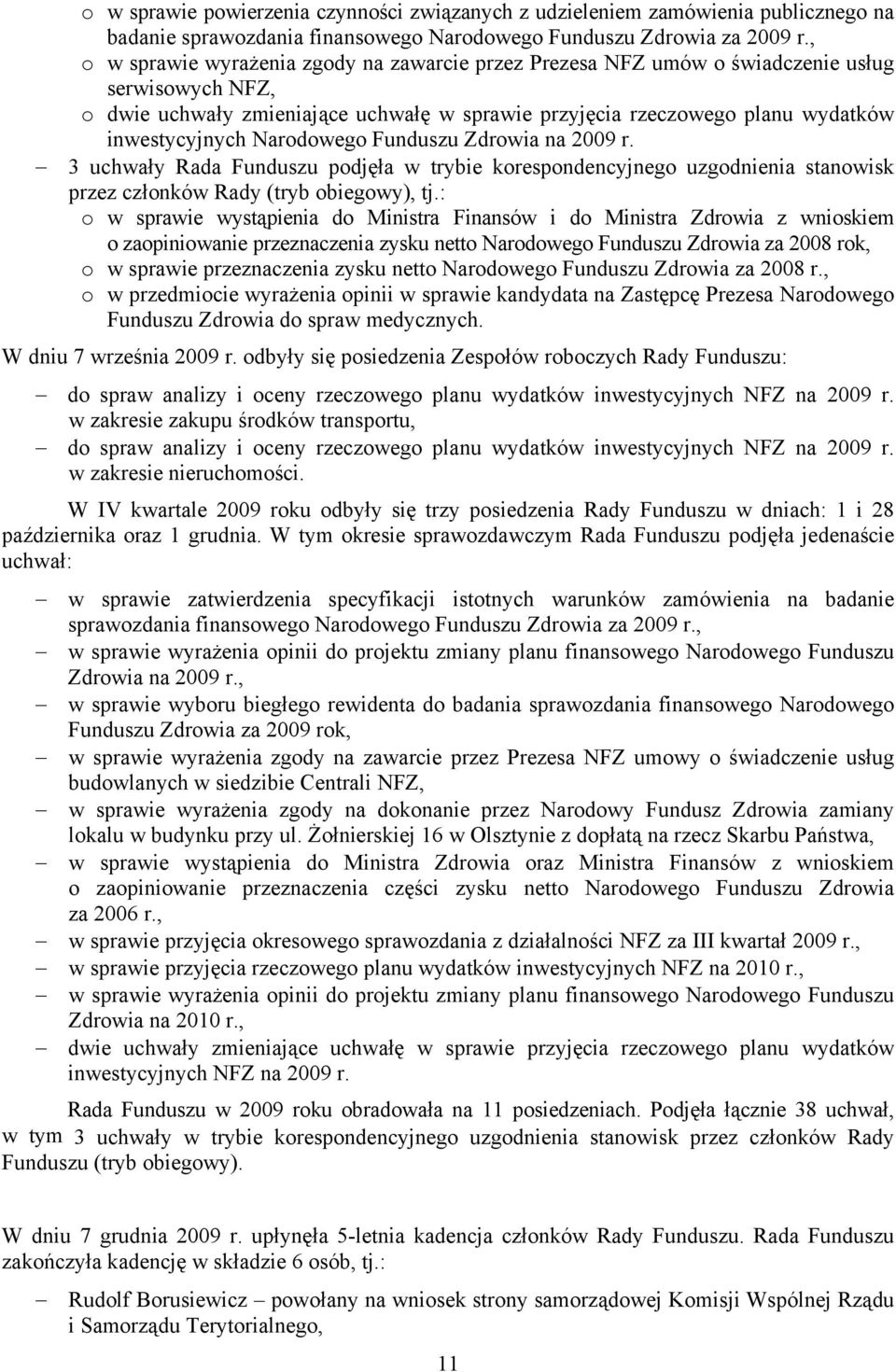 Narodowego Funduszu Zdrowia na 2009 r. 3 uchwały Rada Funduszu podjęła w trybie korespondencyjnego uzgodnienia stanowisk przez członków Rady (tryb obiegowy), tj.