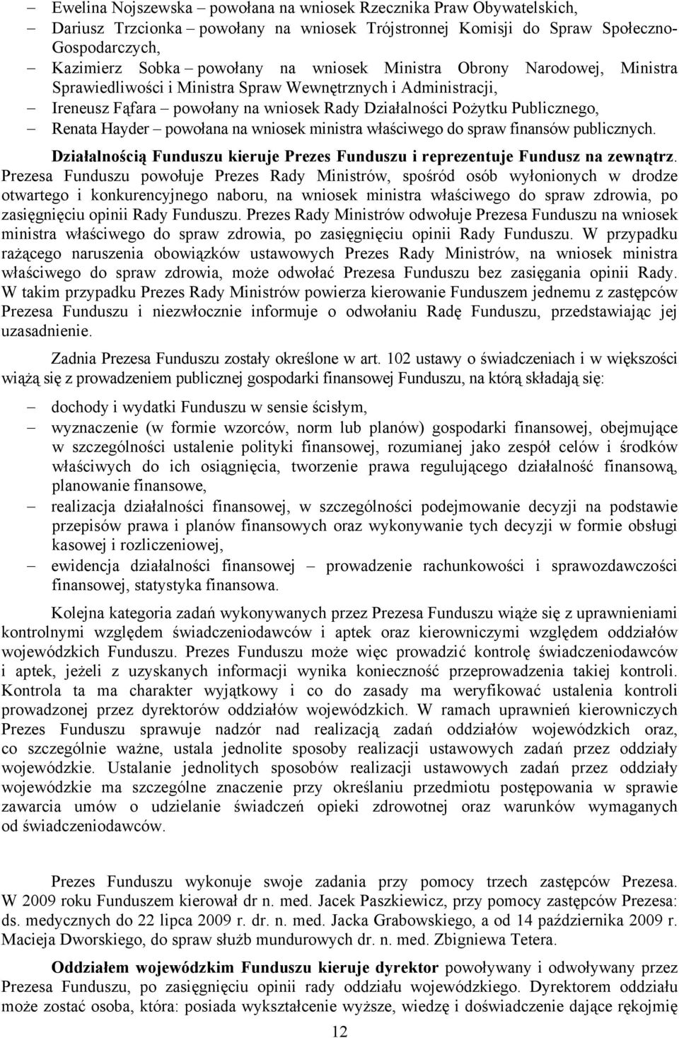 wniosek ministra właściwego do spraw finansów publicznych. Działalnością Funduszu kieruje Prezes Funduszu i reprezentuje Fundusz na zewnątrz.