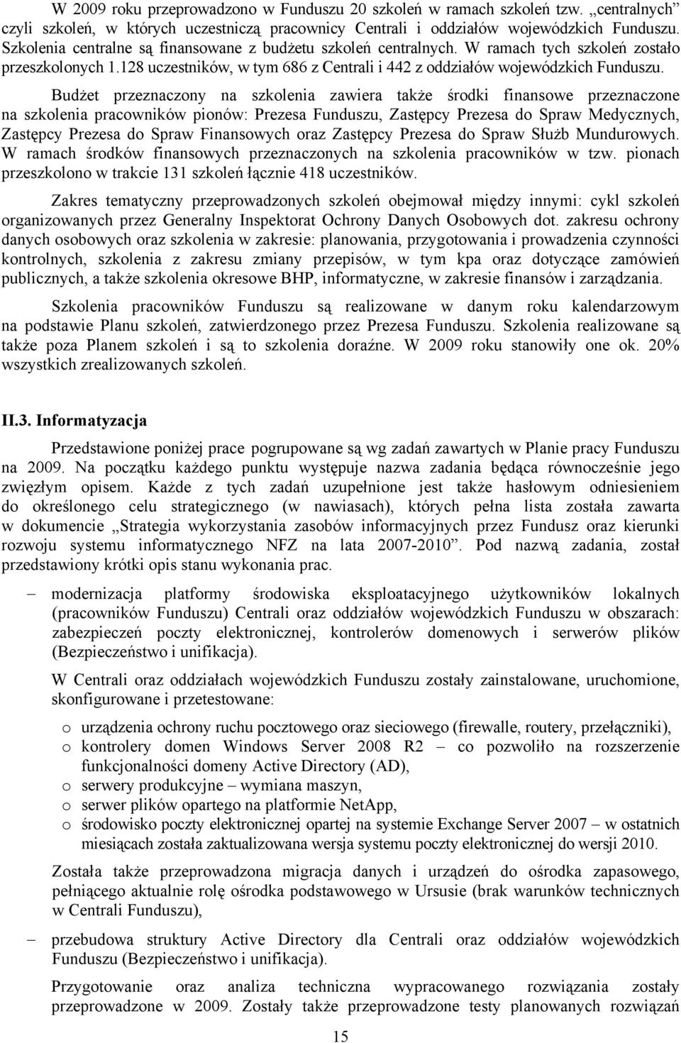 Budżet przeznaczony na szkolenia zawiera także środki finansowe przeznaczone na szkolenia pracowników pionów: Prezesa Funduszu, Zastępcy Prezesa do Spraw Medycznych, Zastępcy Prezesa do Spraw