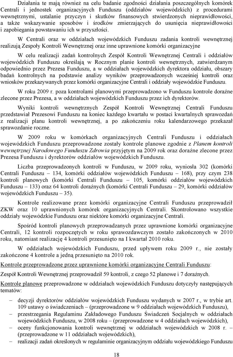 W Centrali oraz w oddziałach wojewódzkich Funduszu zadania kontroli wewnętrznej realizują Zespoły Kontroli Wewnętrznej oraz inne uprawnione komórki organizacyjne W celu realizacji zadań kontrolnych