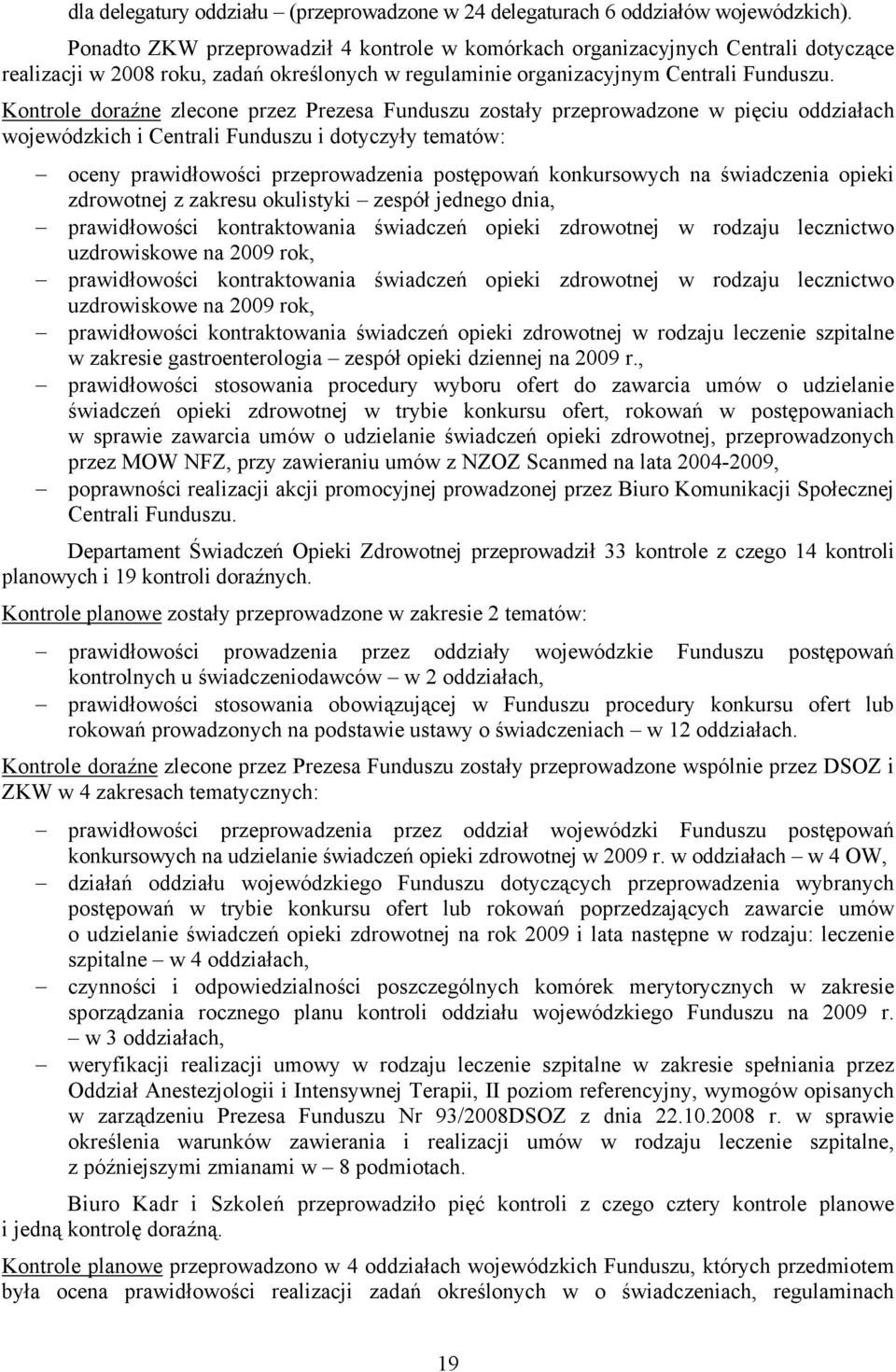 Kontrole doraźne zlecone przez Prezesa Funduszu zostały przeprowadzone w pięciu oddziałach wojewódzkich i Centrali Funduszu i dotyczyły tematów: oceny prawidłowości przeprowadzenia postępowań