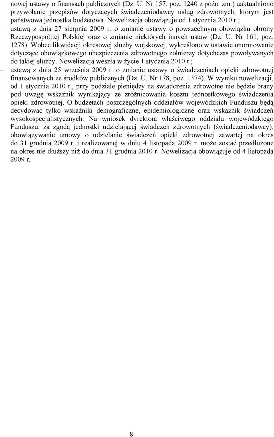 ; ustawą z dnia 27 sierpnia 2009 r. o zmianie ustawy o powszechnym obowiązku obrony Rzeczypospolitej Polskiej oraz o zmianie niektórych innych ustaw (Dz. U. Nr 161, poz. 1278).