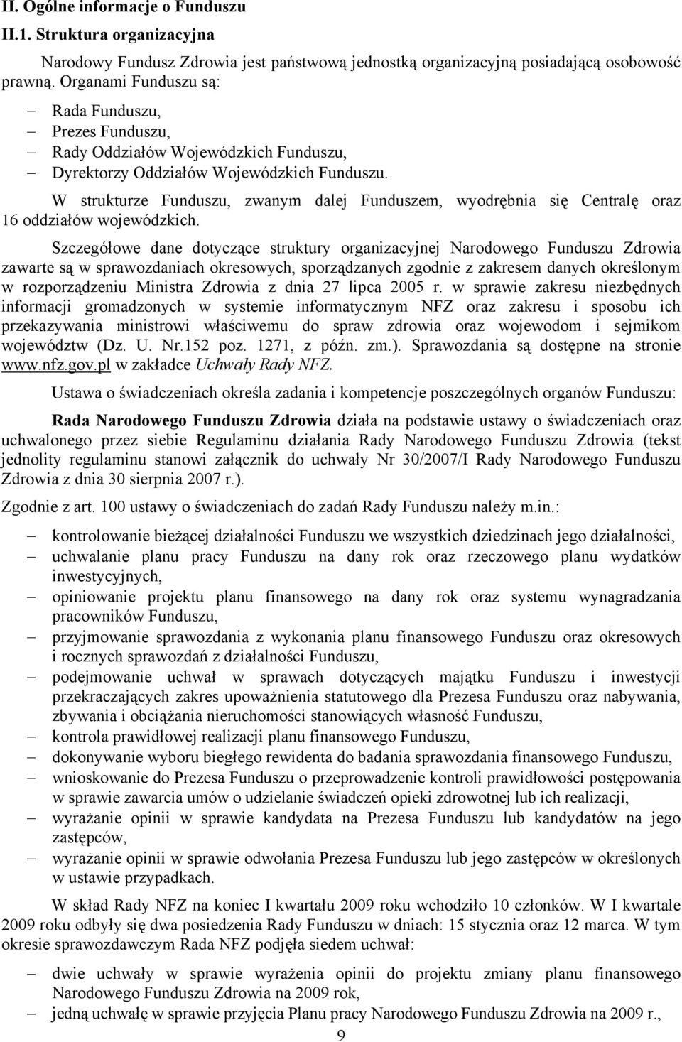 W strukturze Funduszu, zwanym dalej Funduszem, wyodrębnia się Centralę oraz 16 oddziałów wojewódzkich.