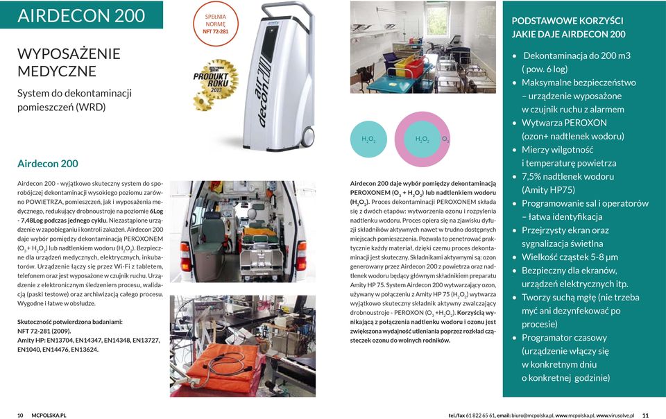 Airdecon 200 daje wybór pomiędzy dekontaminacją PEROXONE (O 3 + H 2 ) lub nadtlenkiem wodoru (H 2 ). Bezpieczne dla urządzeń medycznych, elektrycznych, inkubatorów.