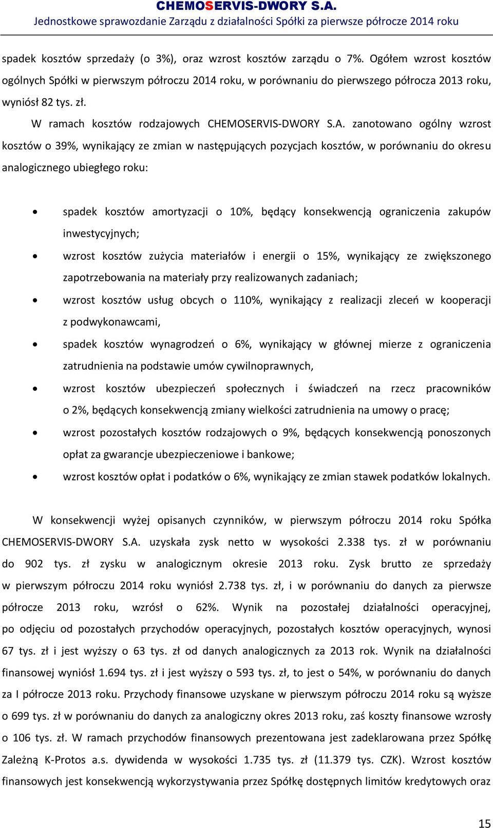 zanotowano ogólny wzrost kosztów o 39%, wynikający ze zmian w następujących pozycjach kosztów, w porównaniu do okresu analogicznego ubiegłego roku: spadek kosztów amortyzacji o 10%, będący