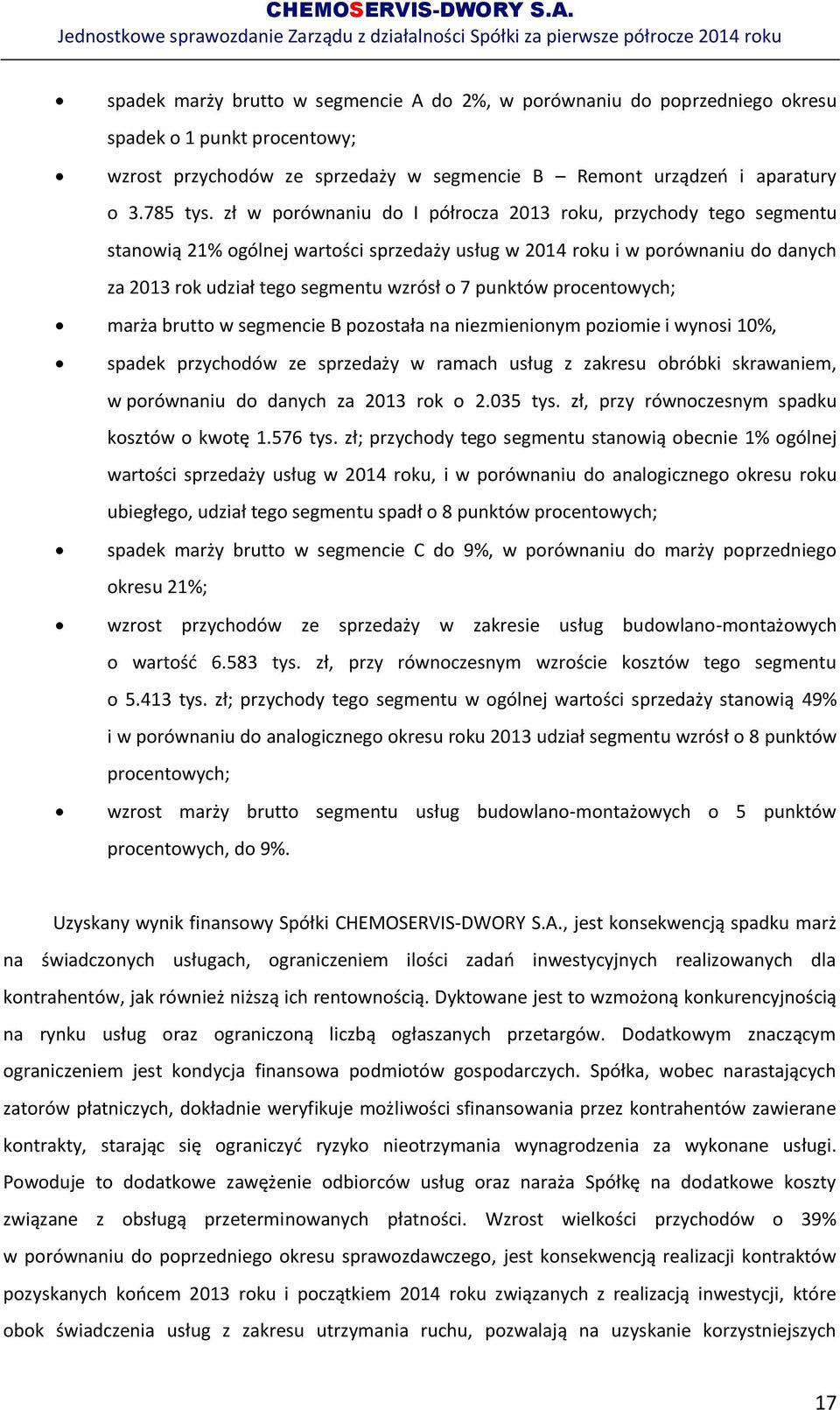 procentowych; marża brutto w segmencie B pozostała na niezmienionym poziomie i wynosi 10%, spadek przychodów ze sprzedaży w ramach usług z zakresu obróbki skrawaniem, w porównaniu do danych za 2013