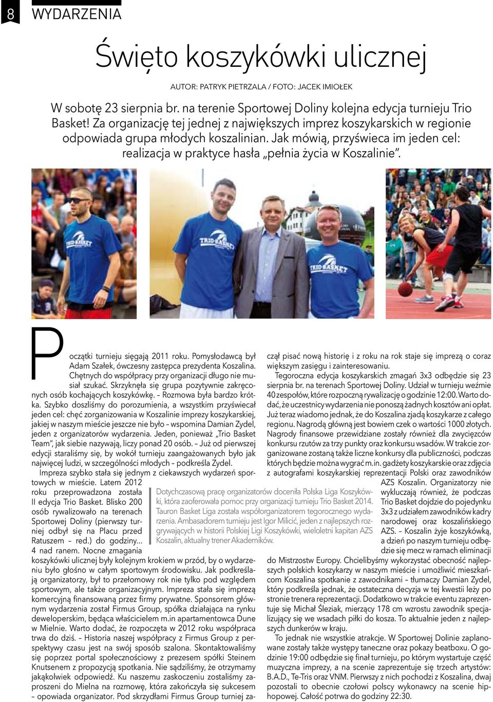 Dotychczasową pracę organizatorów doceniła Polska Liga Koszykówki, która zaoferowała pomoc przy organizacji turnieju Trio Basket 2014.