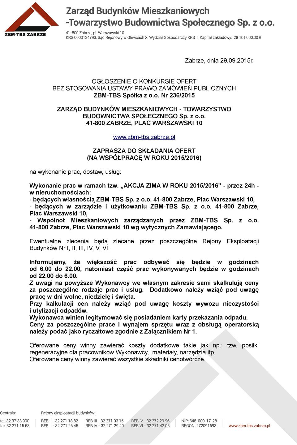 pl ZAPRASZA DO SKŁADANIA OFERT (NA WSPÓŁPRACĘ W ROKU 2015/2016) Wykonanie prac w ramach tzw. AKCJA ZIMA W ROKU 2015/2016 - przez 24h - w nieruchomościach: - będących własnością ZBM-TBS Sp. z o.o. 41-800 Zabrze, Plac Warszawski 10, - będących w zarządzie i użytkowaniu ZBM-TBS Sp.