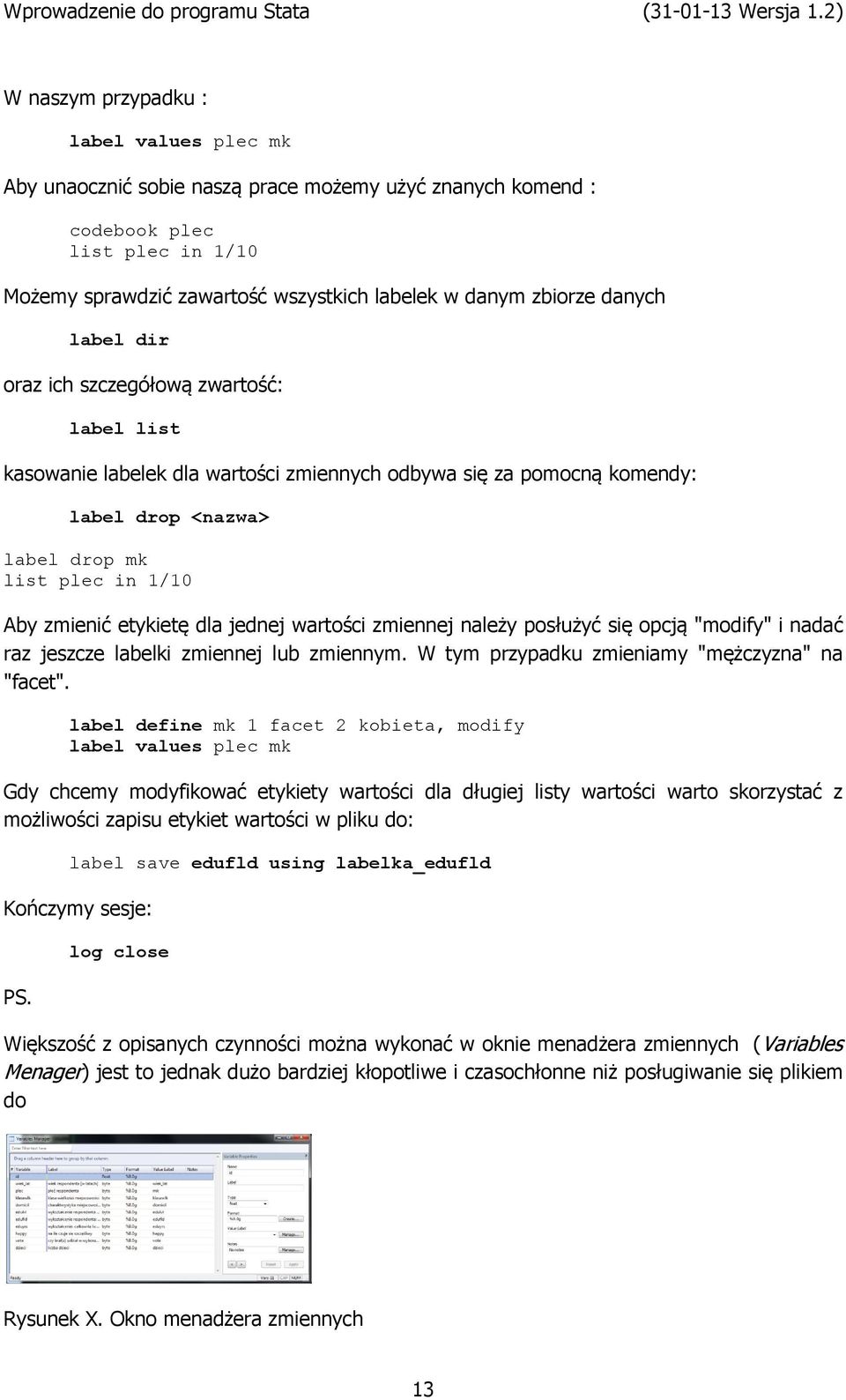 danych label dir oraz ich szczegółową zwartość: label list kasowanie labelek dla wartości zmiennych odbywa się za pomocną komendy: label drop <nazwa> label drop mk list plec in 1/10 Aby zmienić