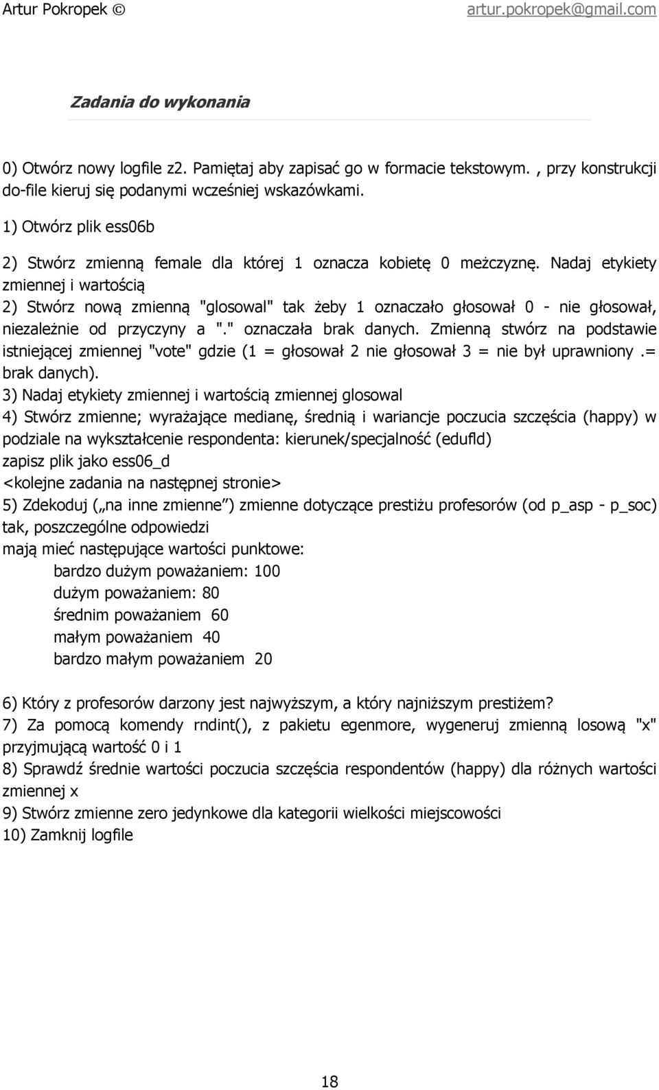 Nadaj etykiety zmiennej i wartością 2) Stwórz nową zmienną "glosowal" tak żeby 1 oznaczało głosował 0 - nie głosował, niezależnie od przyczyny a "." oznaczała brak danych.