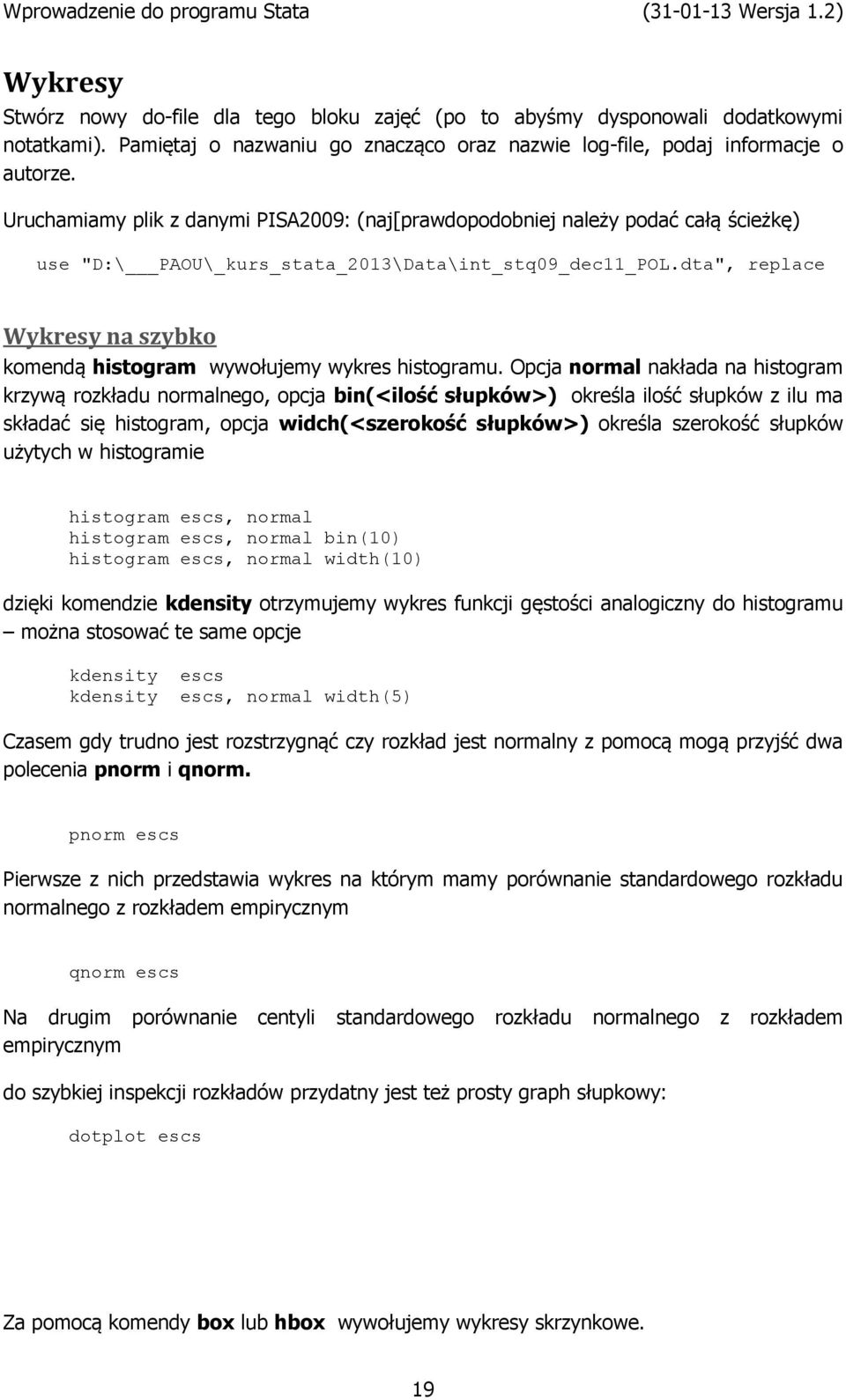 Uruchamiamy plik z danymi PISA2009: (naj[prawdopodobniej należy podać całą ścieżkę) use "D:\ PAOU\_kurs_stata_2013\Data\int_stq09_dec11_POL.