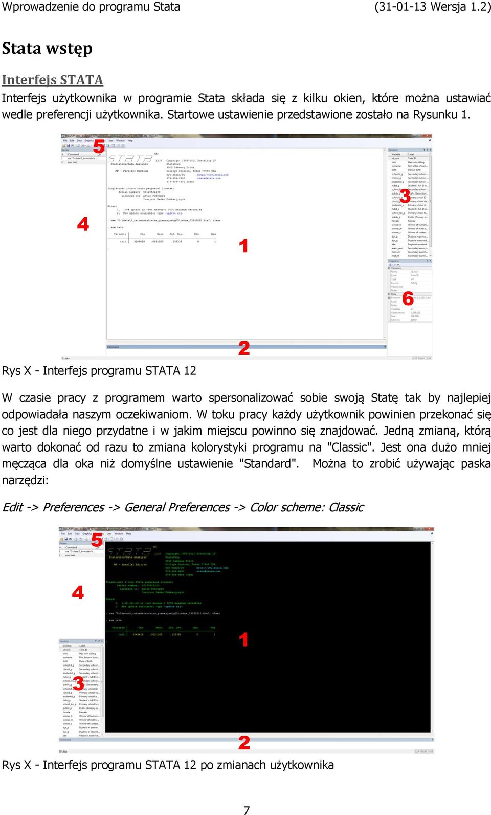 5 4 1 3 6 Rys X - Interfejs programu STATA 12 2 W czasie pracy z programem warto spersonalizować sobie swoją Statę tak by najlepiej odpowiadała naszym oczekiwaniom.