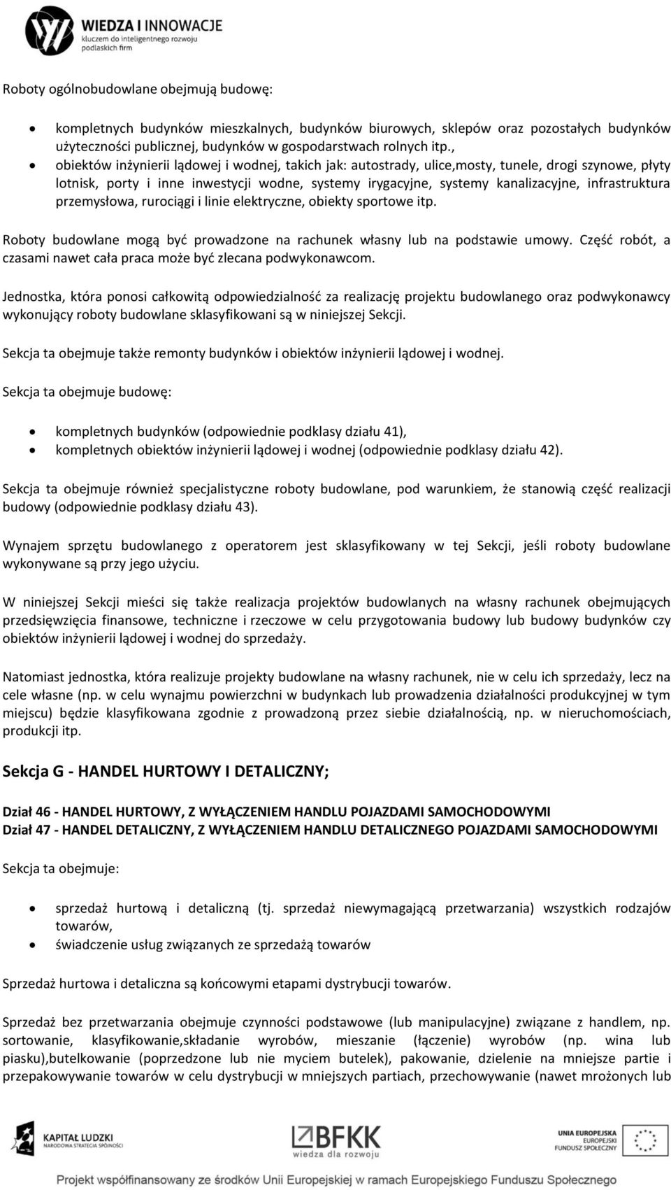 infrastruktura przemysłowa, rurociągi i linie elektryczne, obiekty sportowe itp. Roboty budowlane mogą być prowadzone na rachunek własny lub na podstawie umowy.