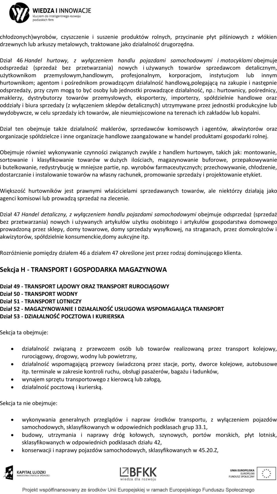 przemysłowym,handlowym, profesjonalnym, korporacjom, instytucjom lub innym hurtownikom; agentom i pośrednikom prowadzącym działalność handlową,polegającą na zakupie i następnie odsprzedaży, przy czym