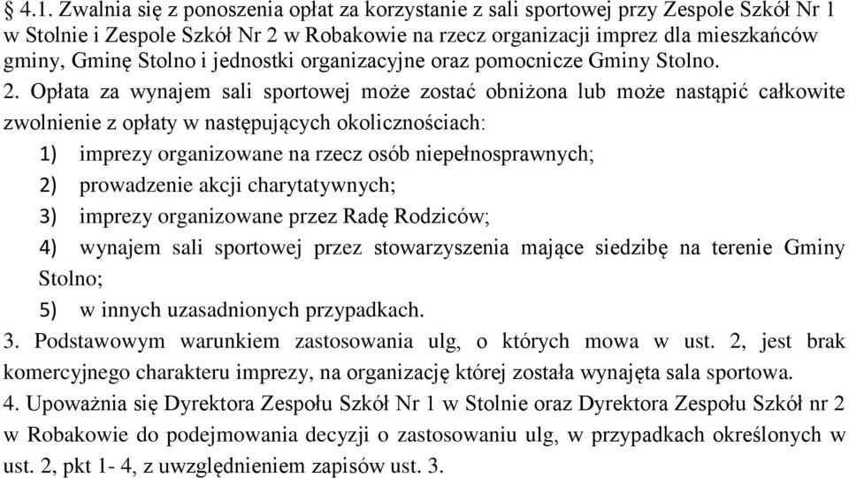 Opłata za wynajem sali sportowej może zostać obniżona lub może nastąpić całkowite zwolnienie z opłaty w następujących okolicznościach: 1) imprezy organizowane na rzecz osób niepełnosprawnych; 2)