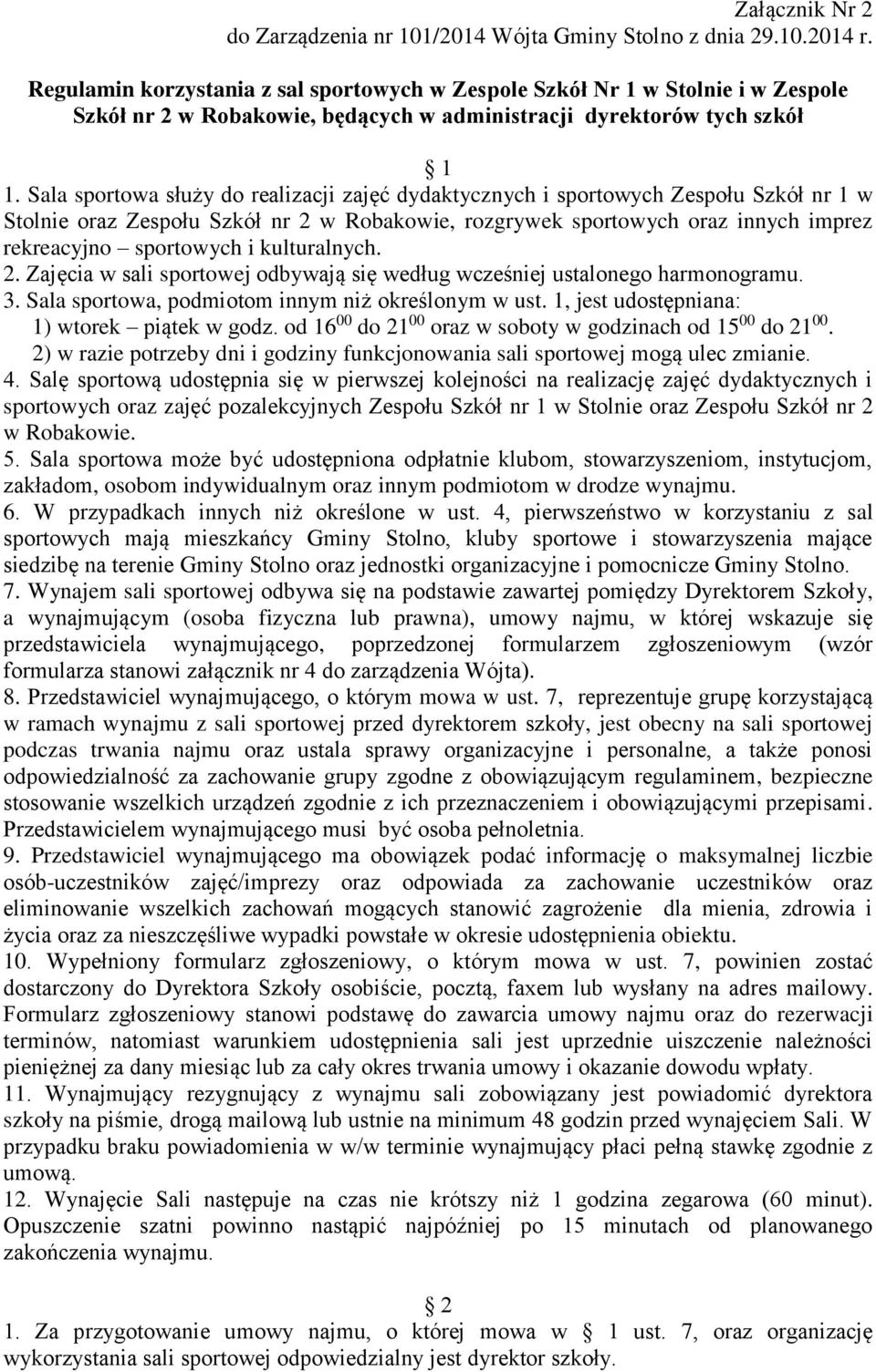 Sala sportowa służy do realizacji zajęć dydaktycznych i sportowych Zespołu Szkół nr 1 w Stolnie oraz Zespołu Szkół nr 2 w Robakowie, rozgrywek sportowych oraz innych imprez rekreacyjno sportowych i