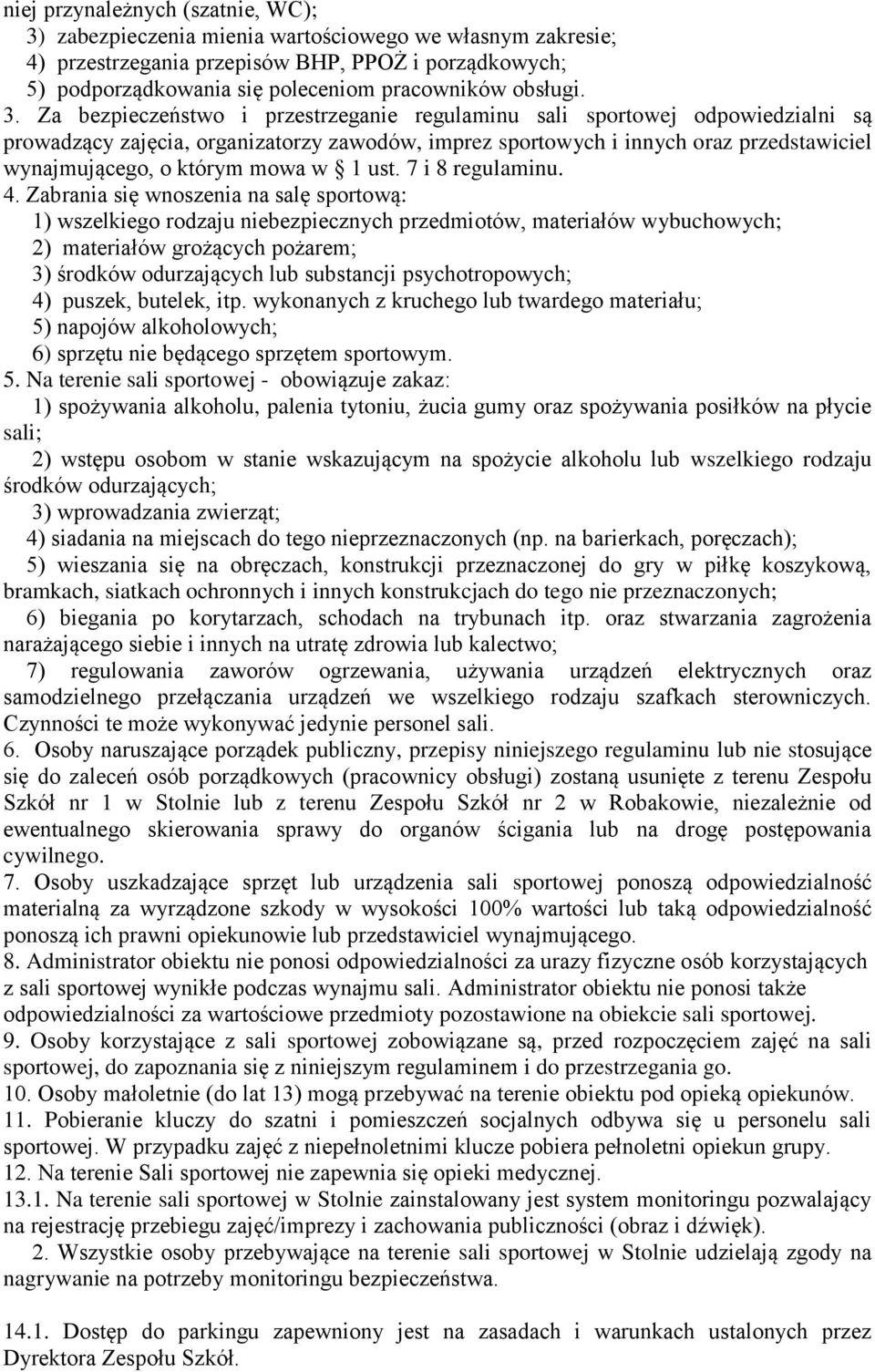 Za bezpieczeństwo i przestrzeganie regulaminu sali sportowej odpowiedzialni są prowadzący zajęcia, organizatorzy zawodów, imprez sportowych i innych oraz przedstawiciel wynajmującego, o którym mowa w