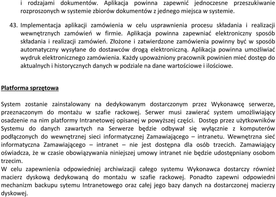 Złożone i zatwierdzone zamówienia powinny być w sposób automatyczny wysyłane do dostawców drogą elektroniczną. Aplikacja powinna umożliwiać wydruk elektronicznego zamówienia.