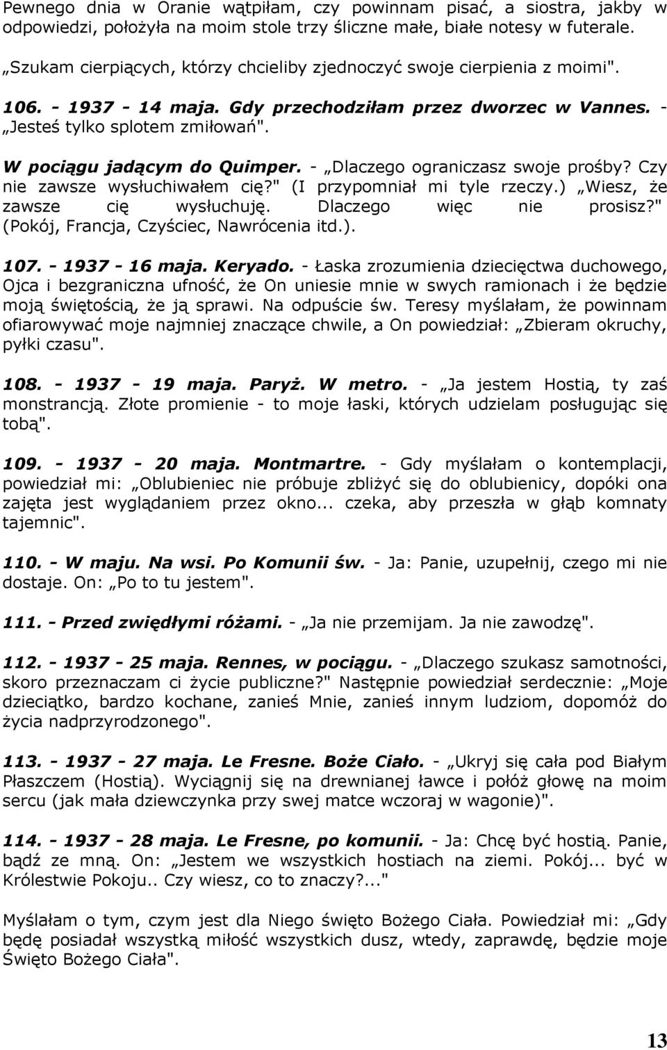 W pociągu jadącym do Quimper. - Dlaczego ograniczasz swoje prośby? Czy nie zawsze wysłuchiwałem cię?" (I przypomniał mi tyle rzeczy.) Wiesz, że zawsze cię wysłuchuję. Dlaczego więc nie prosisz?