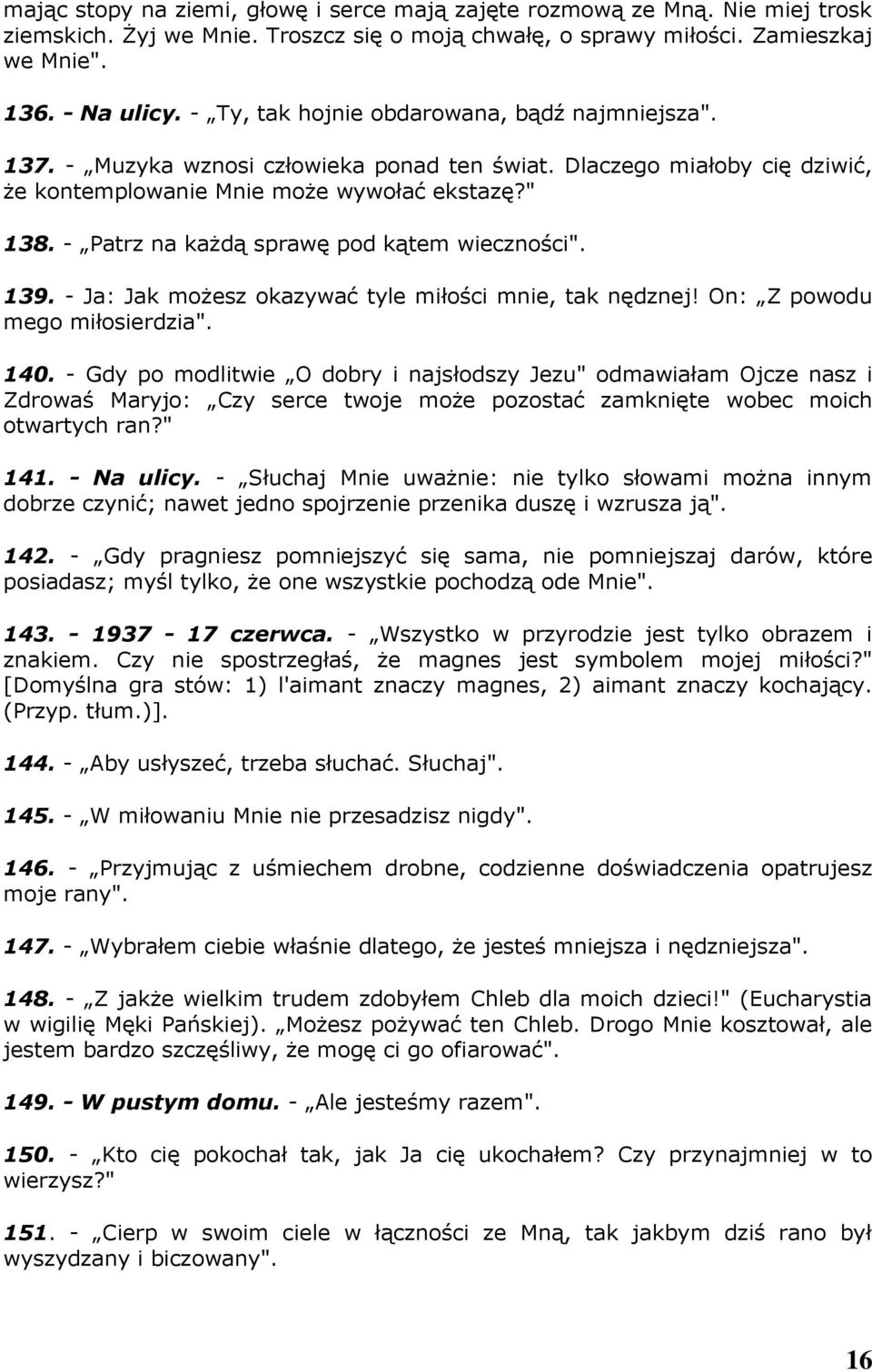 - Patrz na każdą sprawę pod kątem wieczności". 139. - Ja: Jak możesz okazywać tyle miłości mnie, tak nędznej! On: Z powodu mego miłosierdzia". 140.