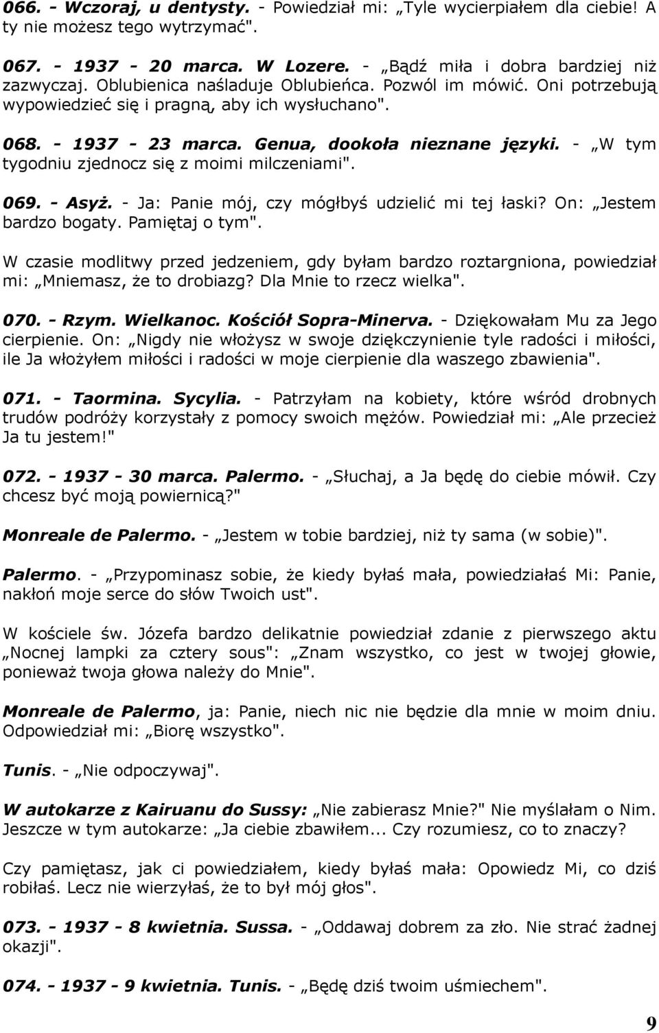 - W tym tygodniu zjednocz się z moimi milczeniami". 069. - Asyż. - Ja: Panie mój, czy mógłbyś udzielić mi tej łaski? On: Jestem bardzo bogaty. Pamiętaj o tym".