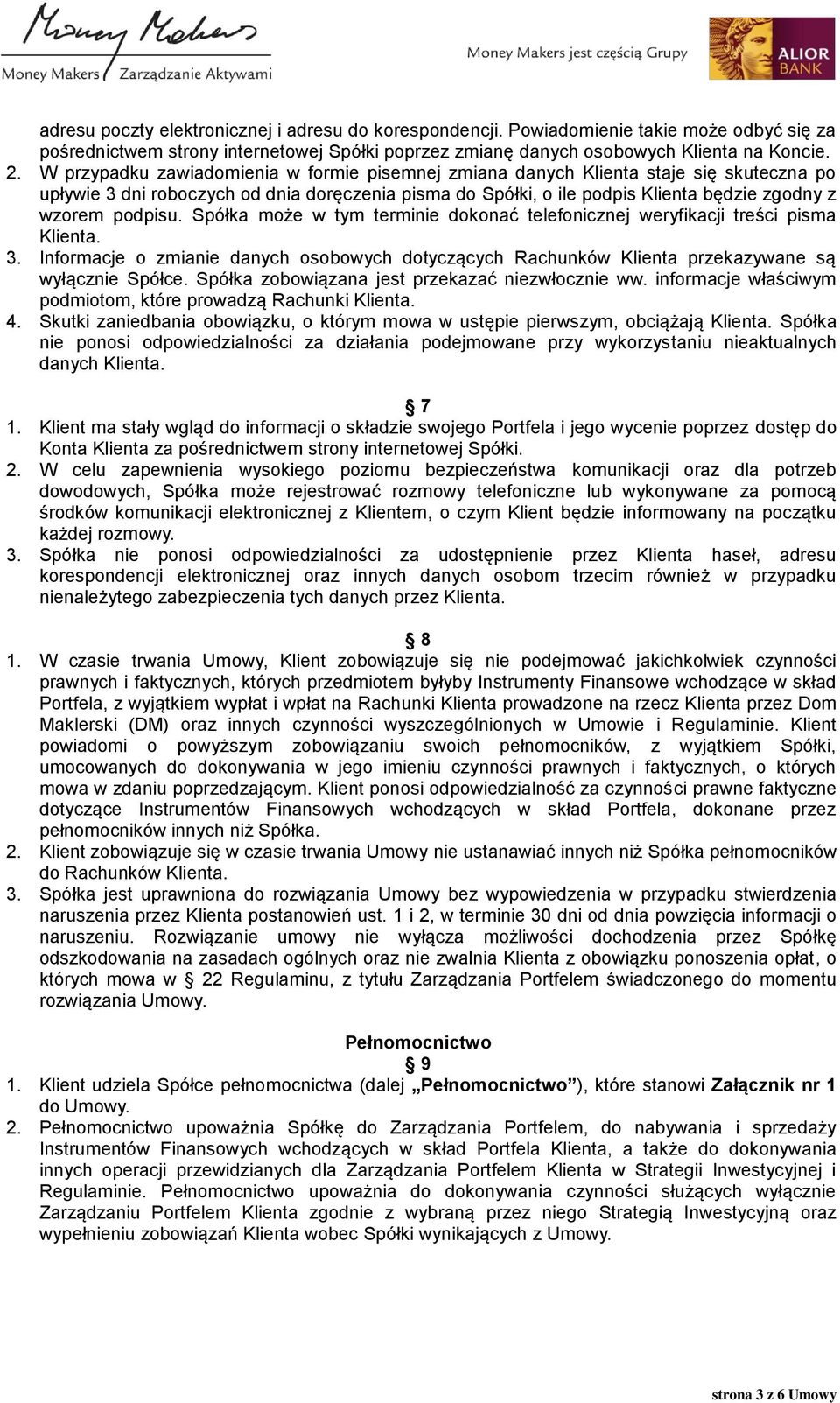 podpisu. Spółka może w tym terminie dokonać telefonicznej weryfikacji treści pisma Klienta. 3. Informacje o zmianie danych osobowych dotyczących Rachunków Klienta przekazywane są wyłącznie Spółce.