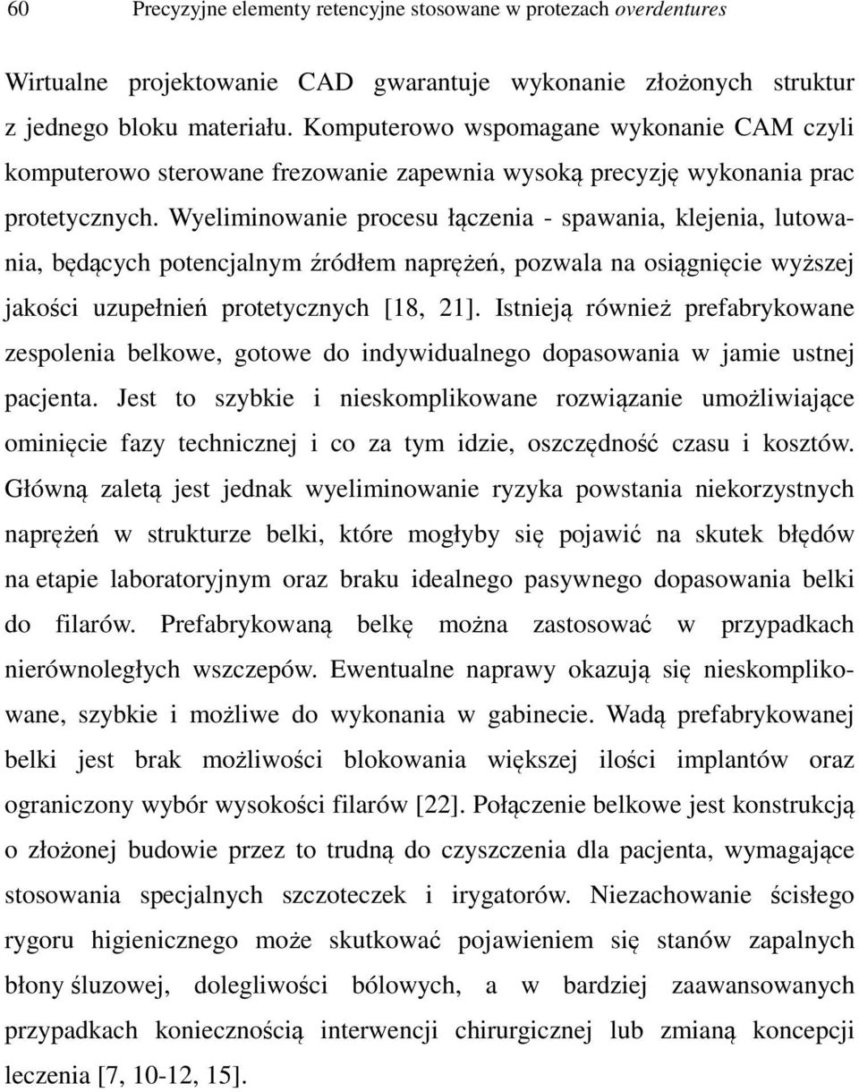 Wyeliminowanie procesu łączenia - spawania, klejenia, lutowania, będących potencjalnym źródłem naprężeń, pozwala na osiągnięcie wyższej jakości uzupełnień protetycznych [18, 21].