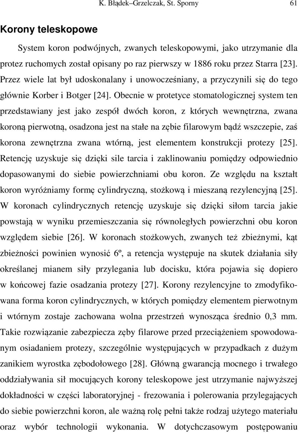 Obecnie w protetyce stomatologicznej system ten przedstawiany jest jako zespół dwóch koron, z których wewnętrzna, zwana koroną pierwotną, osadzona jest na stałe na zębie filarowym bądź wszczepie, zaś