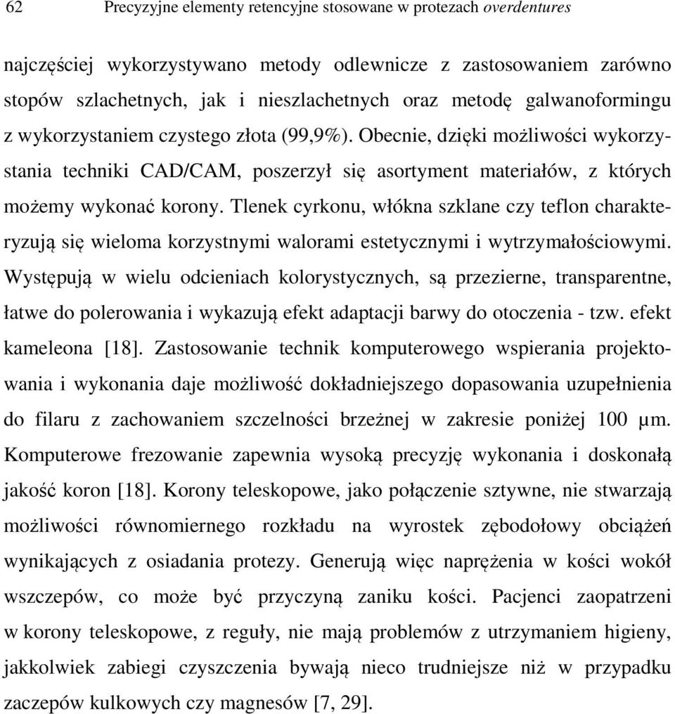 Tlenek cyrkonu, włókna szklane czy teflon charakteryzują się wieloma korzystnymi walorami estetycznymi i wytrzymałościowymi.