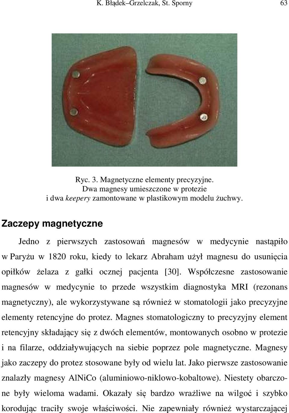 Współczesne zastosowanie magnesów w medycynie to przede wszystkim diagnostyka MRI (rezonans magnetyczny), ale wykorzystywane są również w stomatologii jako precyzyjne elementy retencyjne do protez.